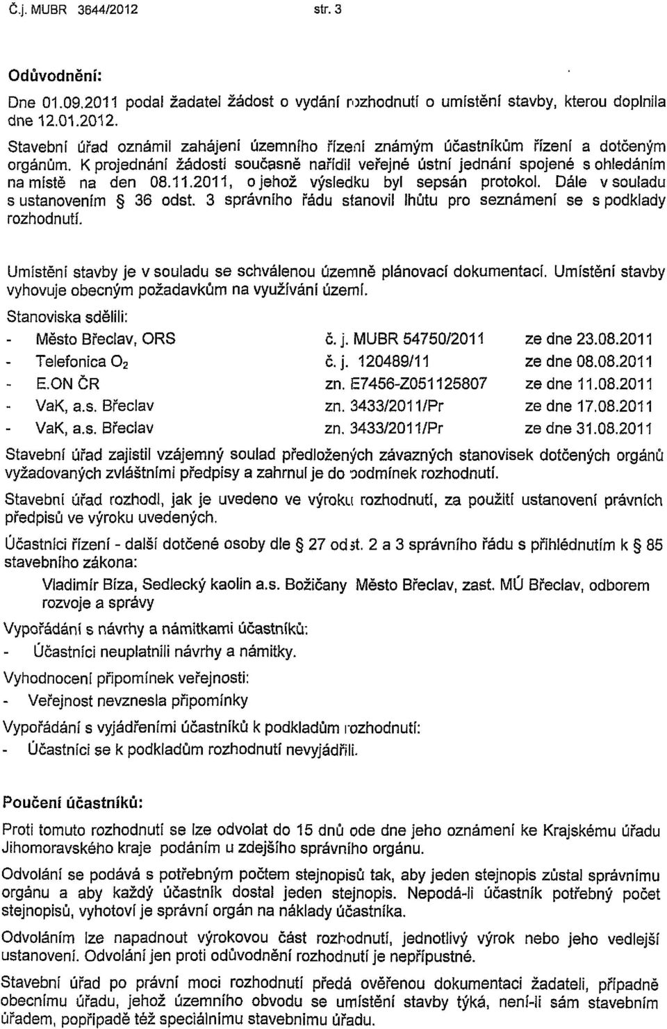 3 správního řádu stanovil lhůtu pro seznámení se s podklady rozhodnutí. Umístění stavby je v souladu se schválenou územně plánovací dokumentací.