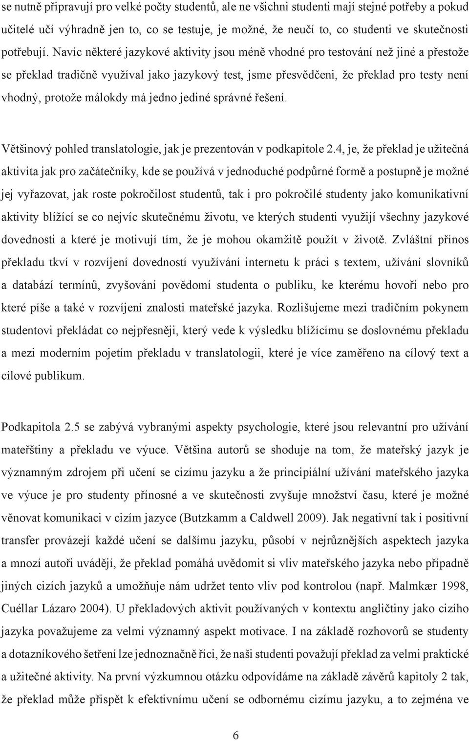 Navíc některé jazykové aktivity jsou méně vhodné pro testování než jiné a přestože se překlad tradičně využíval jako jazykový test, jsme přesvědčeni, že překlad pro testy není vhodný, protože málokdy