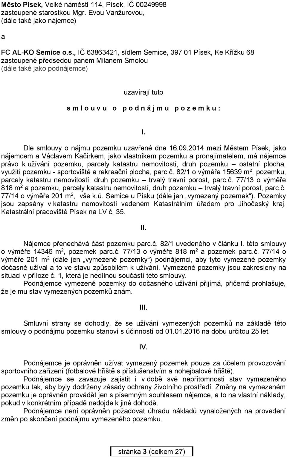 2014 mezi Městem Písek, jako nájemcem a Václavem Kačírkem, jako vlastníkem pozemku a pronajímatelem, má nájemce právo k užívání pozemku, parcely katastru nemovitostí, druh pozemku ostatní plocha,