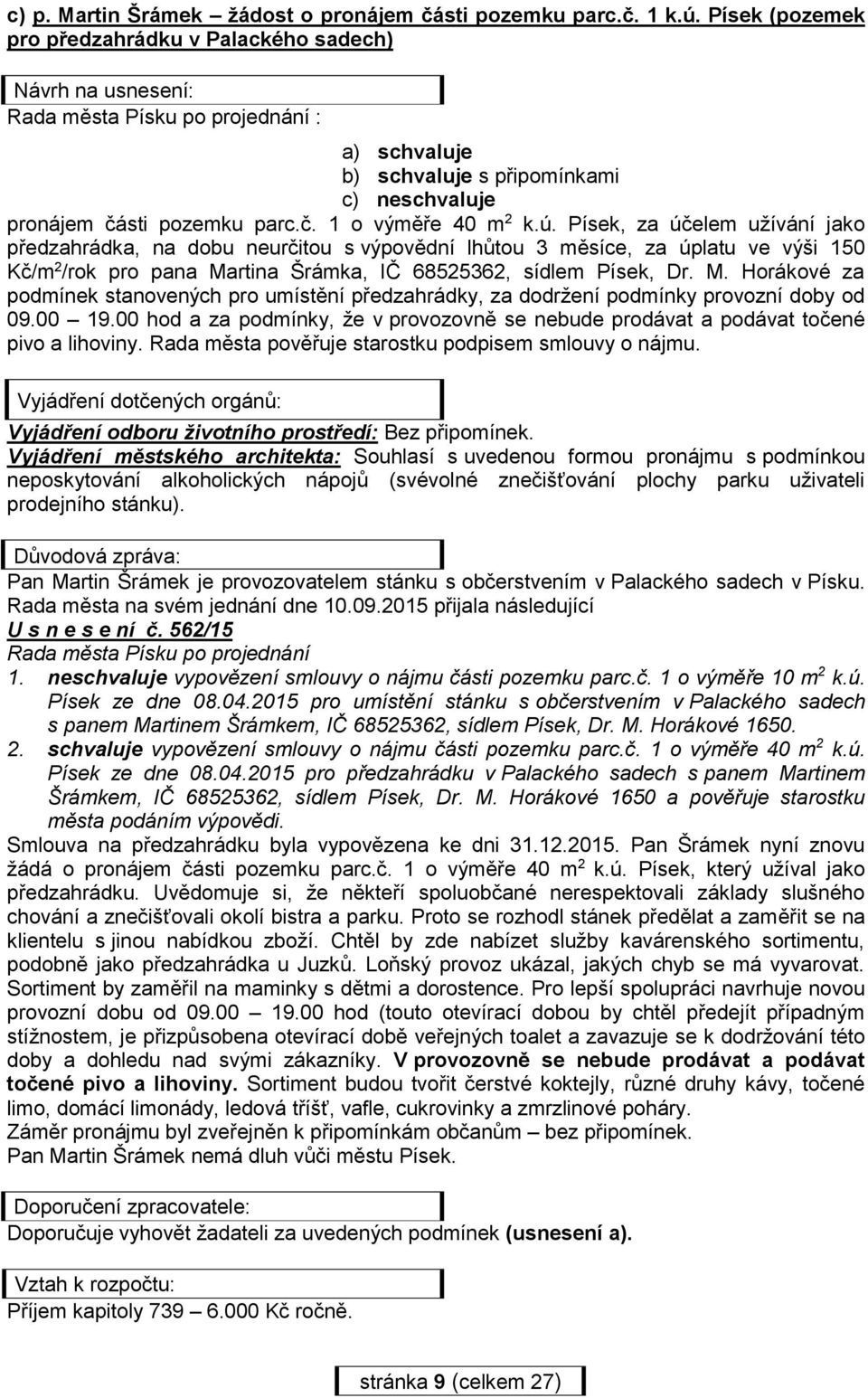 ú. Písek, za účelem užívání jako předzahrádka, na dobu neurčitou s výpovědní lhůtou 3 měsíce, za úplatu ve výši 150 Kč/m 2 /rok pro pana Ma