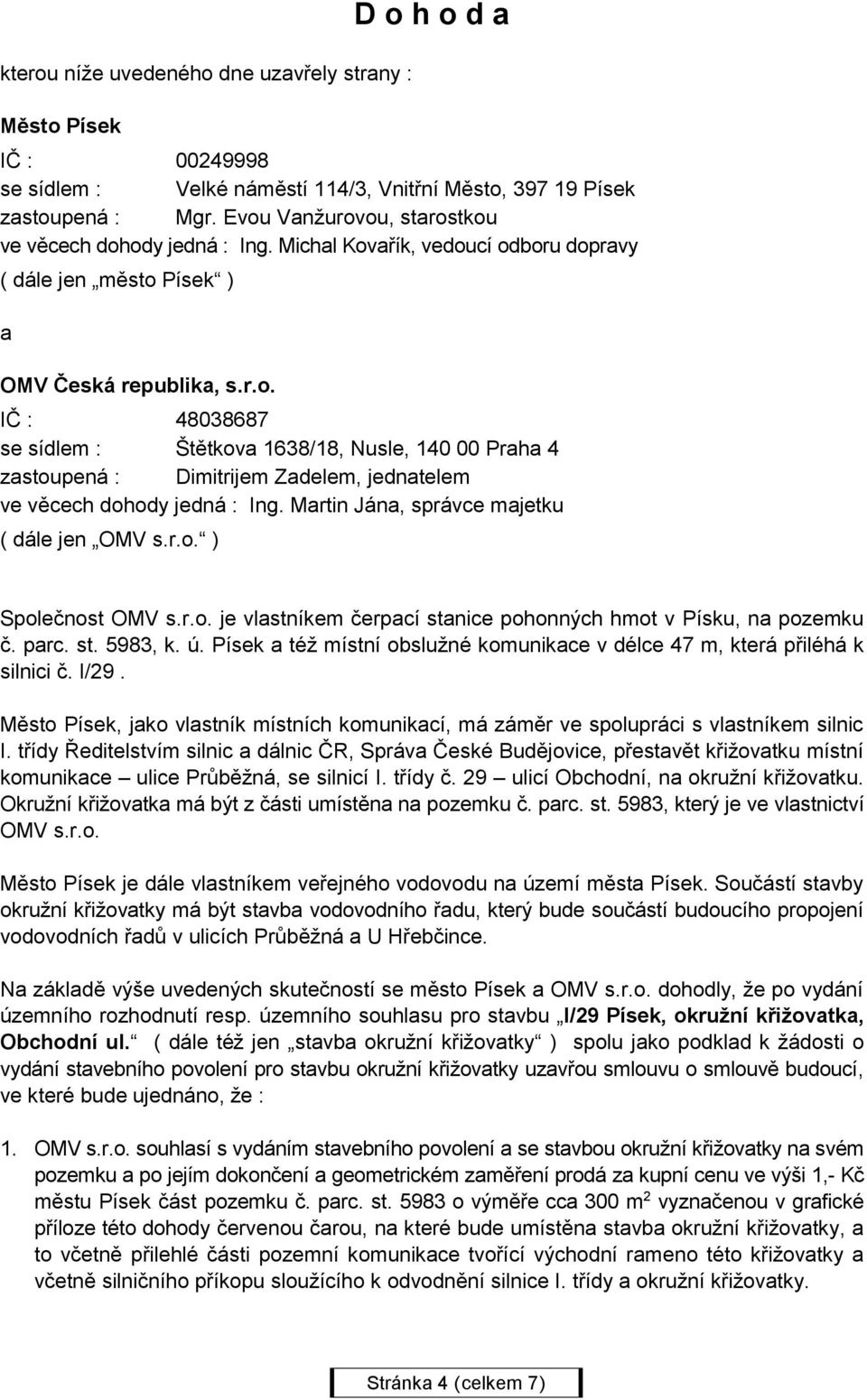 Martin Jána, správce majetku ( dále jen OMV s.r.o. ) Společnost OMV s.r.o. je vlastníkem čerpací stanice pohonných hmot v Písku, na pozemku č. parc. st. 5983, k. ú.