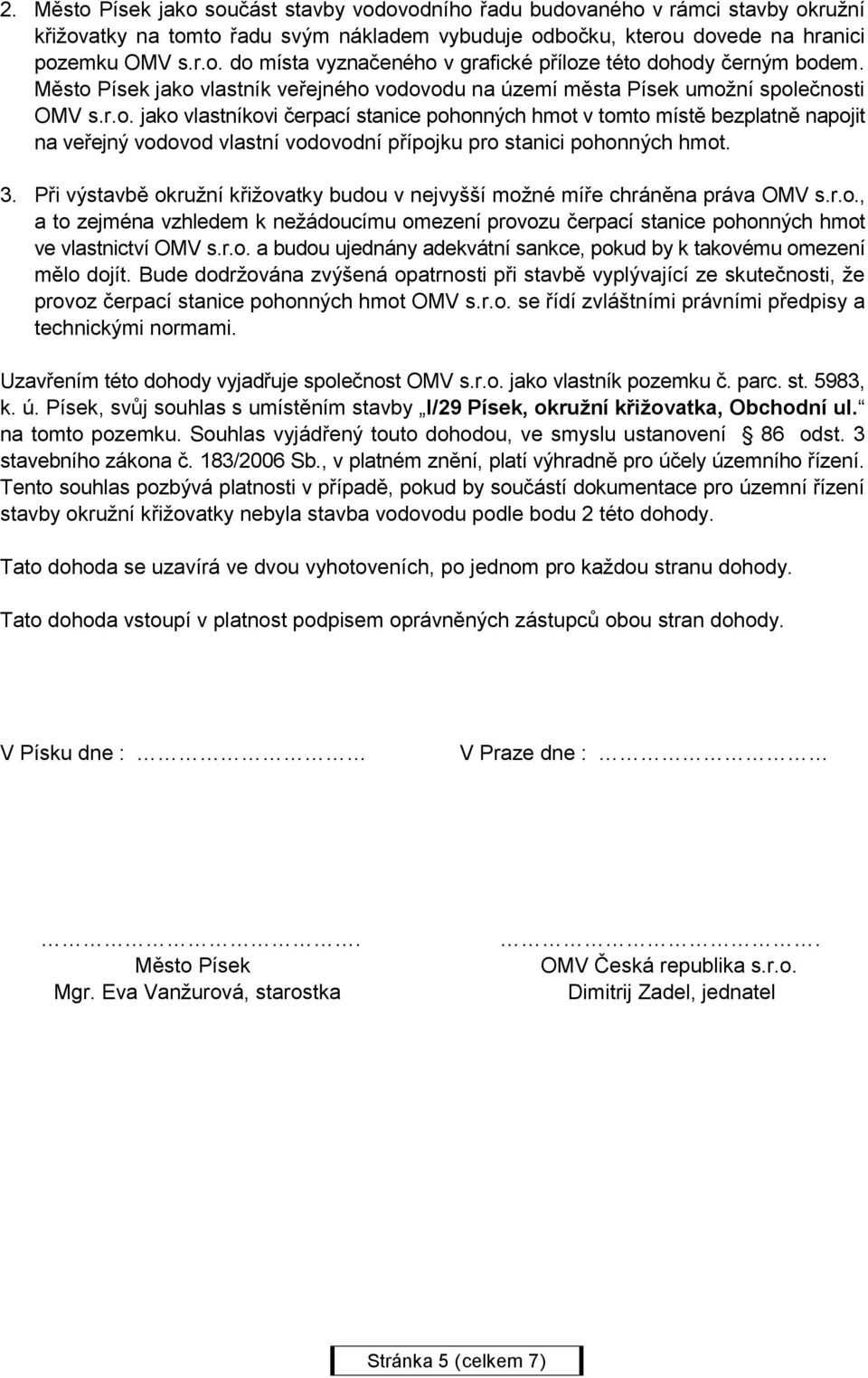 3. Při výstavbě okružní křižovatky budou v nejvyšší možné míře chráněna práva OMV s.r.o., a to zejména vzhledem k nežádoucímu omezení provozu čerpací stanice pohonných hmot ve vlastnictví OMV s.r.o. a budou ujednány adekvátní sankce, pokud by k takovému omezení mělo dojít.