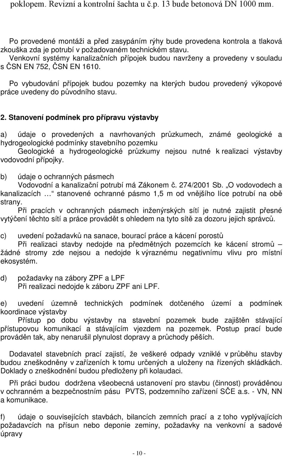 Po vybudování přípojek budou pozemky na kterých budou provedený výkopové práce uvedeny do původního stavu. 2.