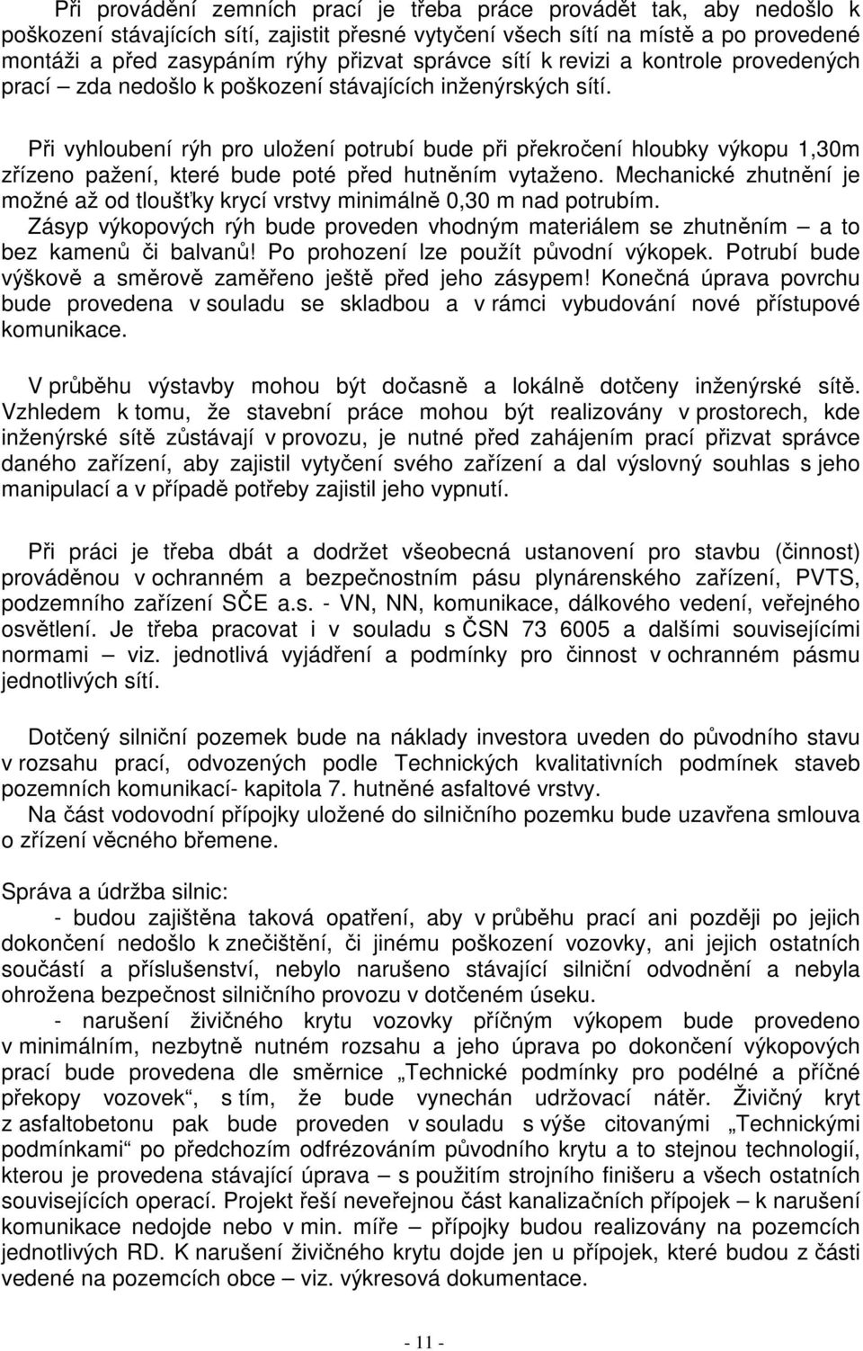 Při vyhloubení rýh pro uložení potrubí bude při překročení hloubky výkopu 1,30m zřízeno pažení, které bude poté před hutněním vytaženo.