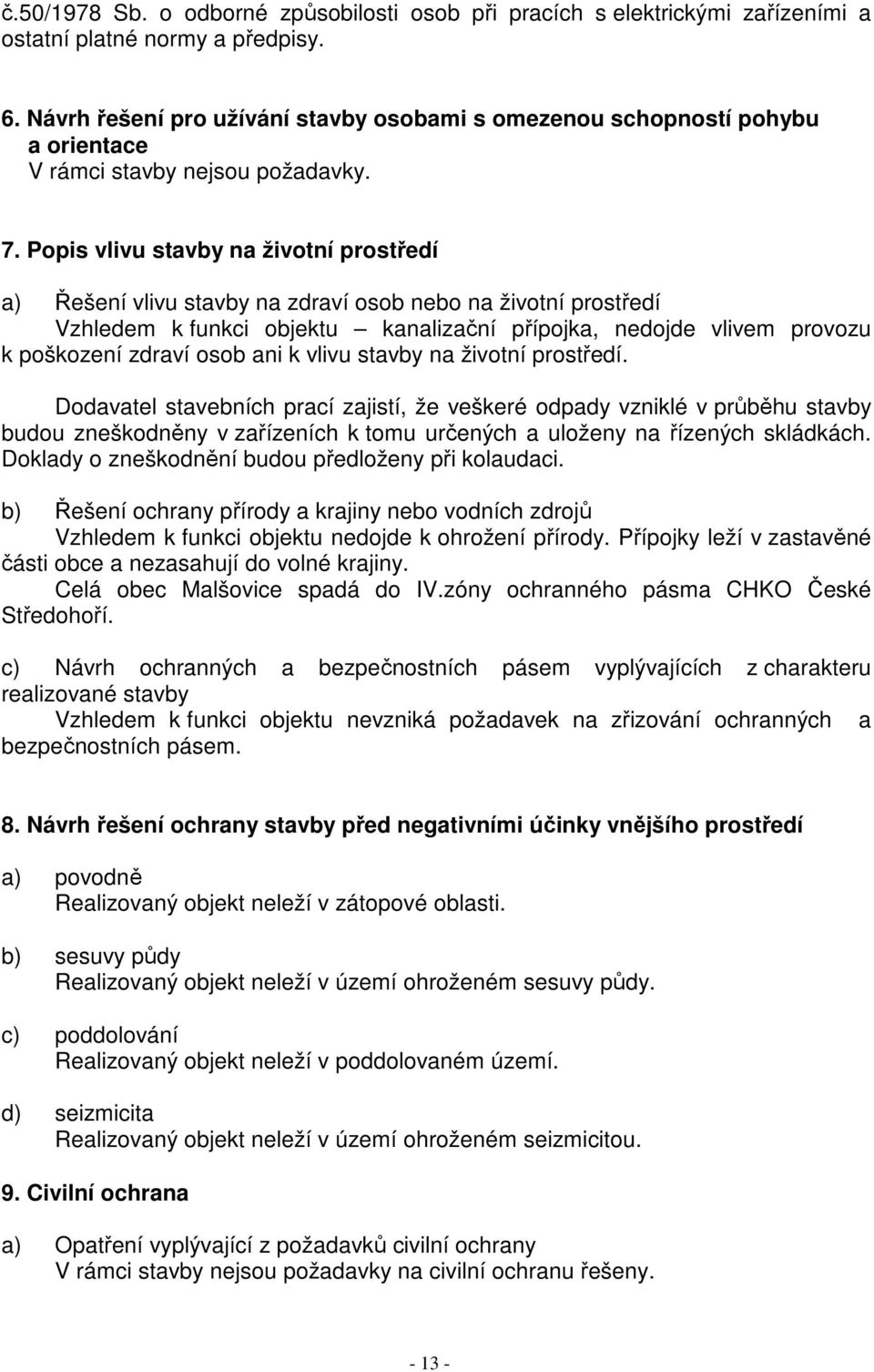 Popis vlivu stavby na životní prostředí a) Řešení vlivu stavby na zdraví osob nebo na životní prostředí Vzhledem k funkci objektu kanalizační přípojka, nedojde vlivem provozu k poškození zdraví osob