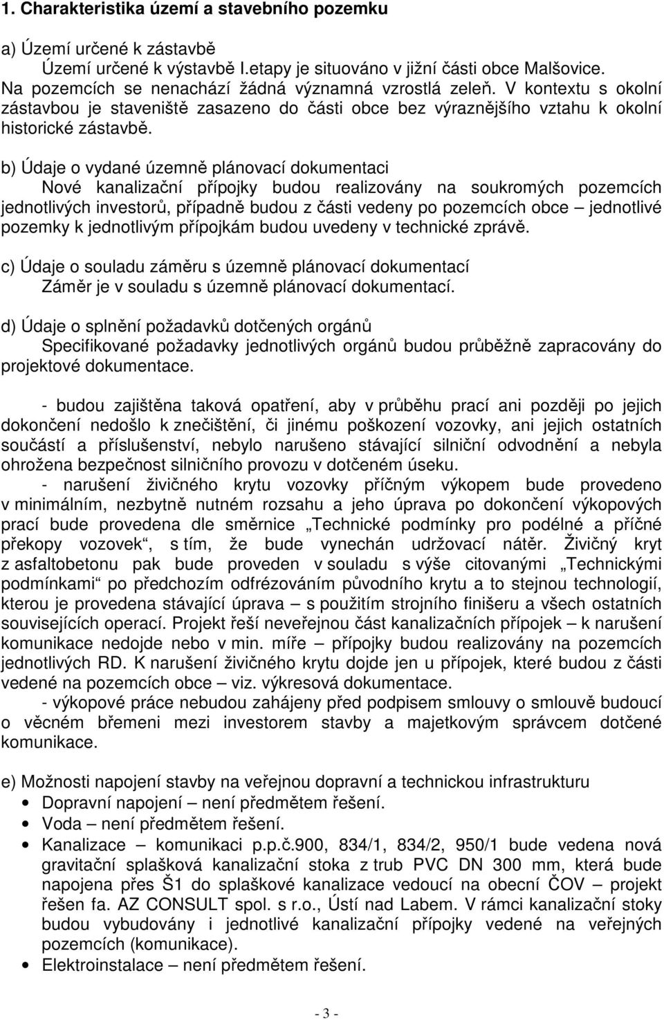 b) Údaje o vydané územně plánovací dokumentaci Nové kanalizační přípojky budou realizovány na soukromých pozemcích jednotlivých investorů, případně budou z části vedeny po pozemcích obce jednotlivé