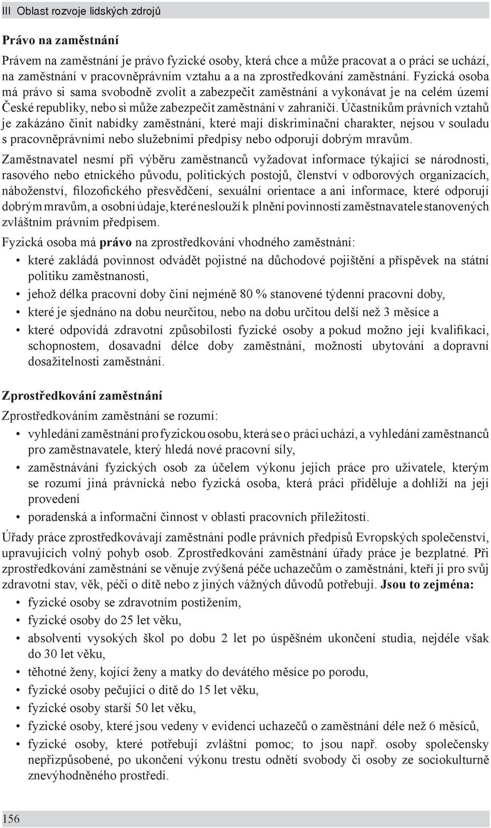 Účastníkům právních vztahů je zakázáno činit nabídky zaměstnání, které mají diskriminační charakter, nejsou v souladu s pracovněprávními nebo služebními předpisy nebo odporují dobrým mravům.