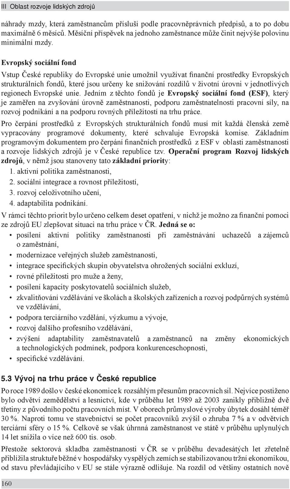 Evropský sociální fond Vstup České republiky do Evropské unie umožnil využívat finanční prostředky Evropských strukturálních fondů, které jsou určeny ke snižování rozdílů v životní úrovni v