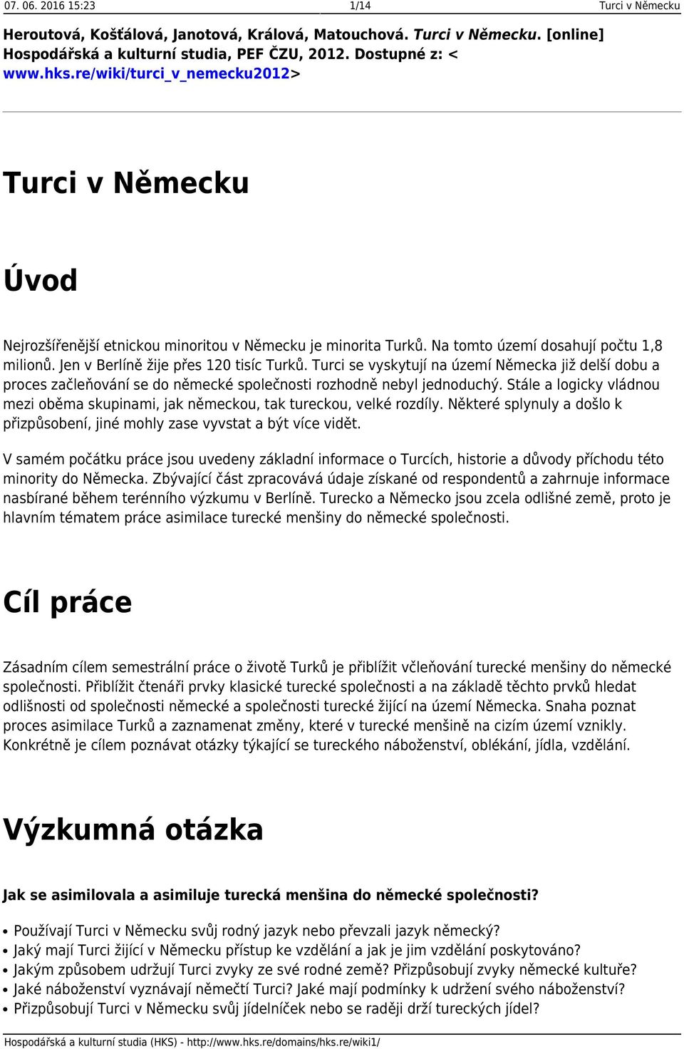 Turci se vyskytují na území Německa již delší dobu a proces začleňování se do německé společnosti rozhodně nebyl jednoduchý.
