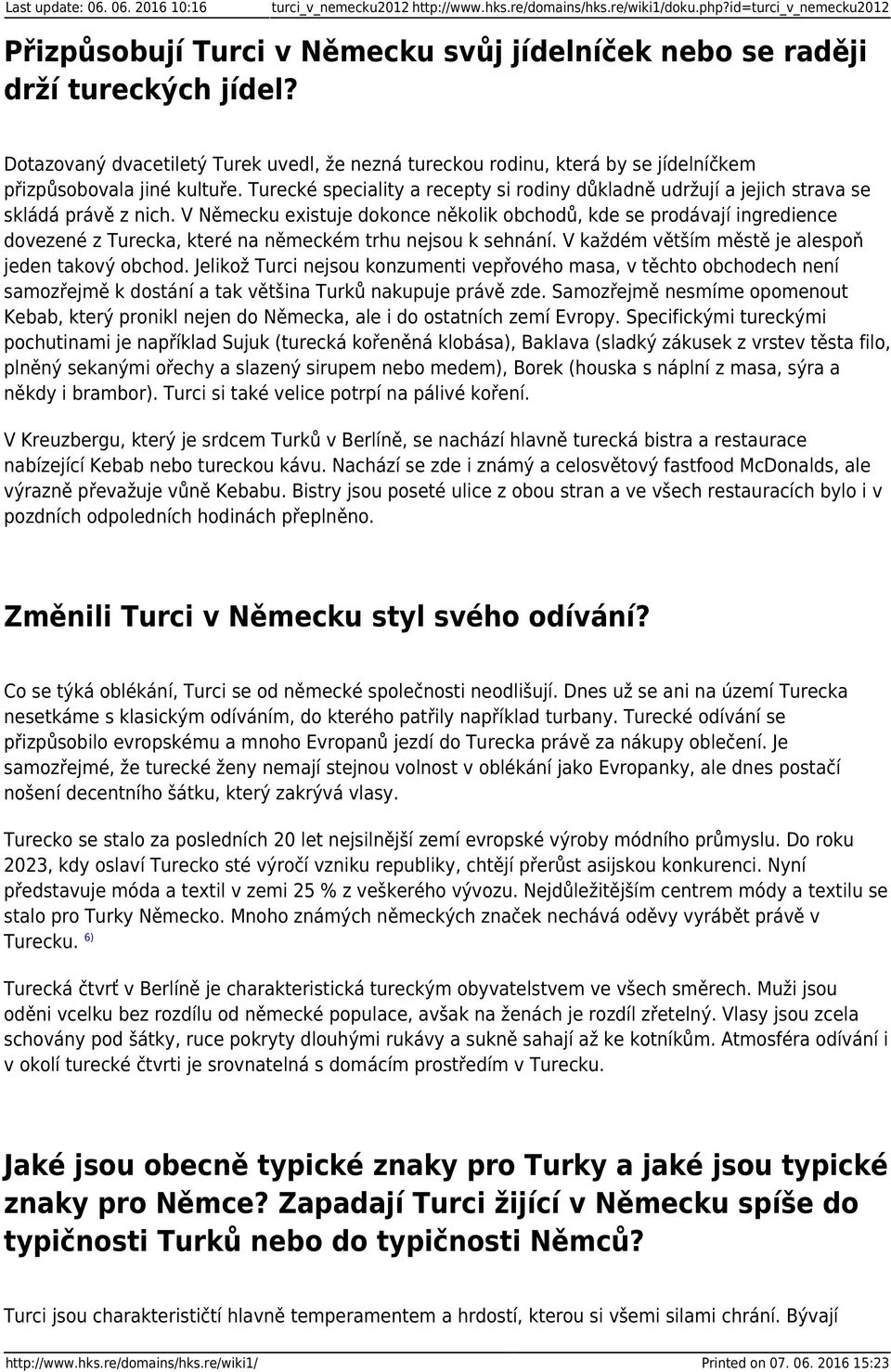 Dotazovaný dvacetiletý Turek uvedl, že nezná tureckou rodinu, která by se jídelníčkem přizpůsobovala jiné kultuře.