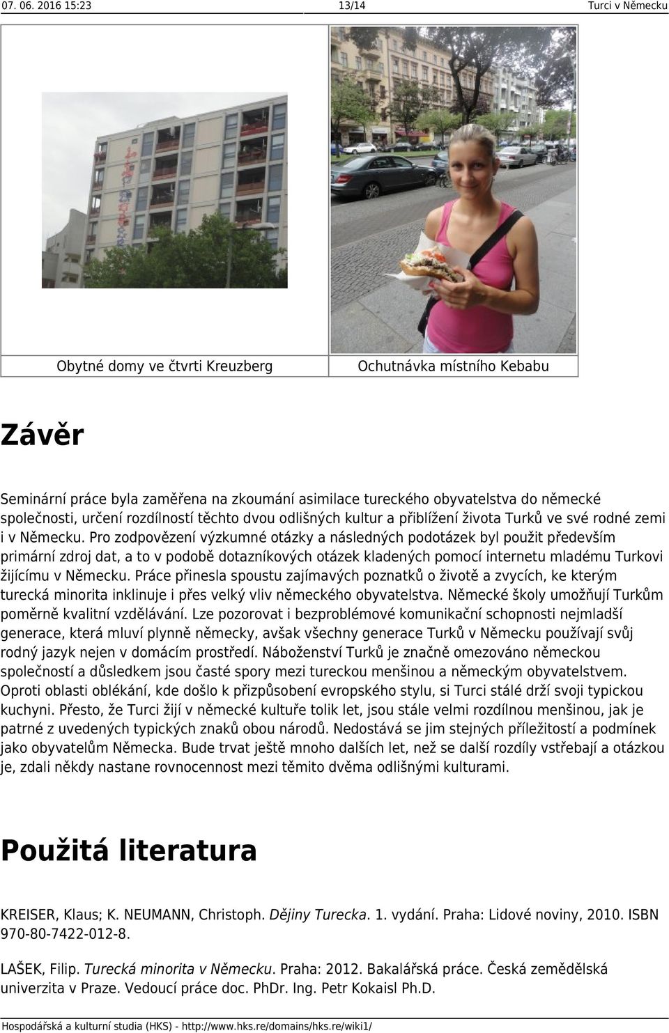 určení rozdílností těchto dvou odlišných kultur a přiblížení života Turků ve své rodné zemi i v Německu.