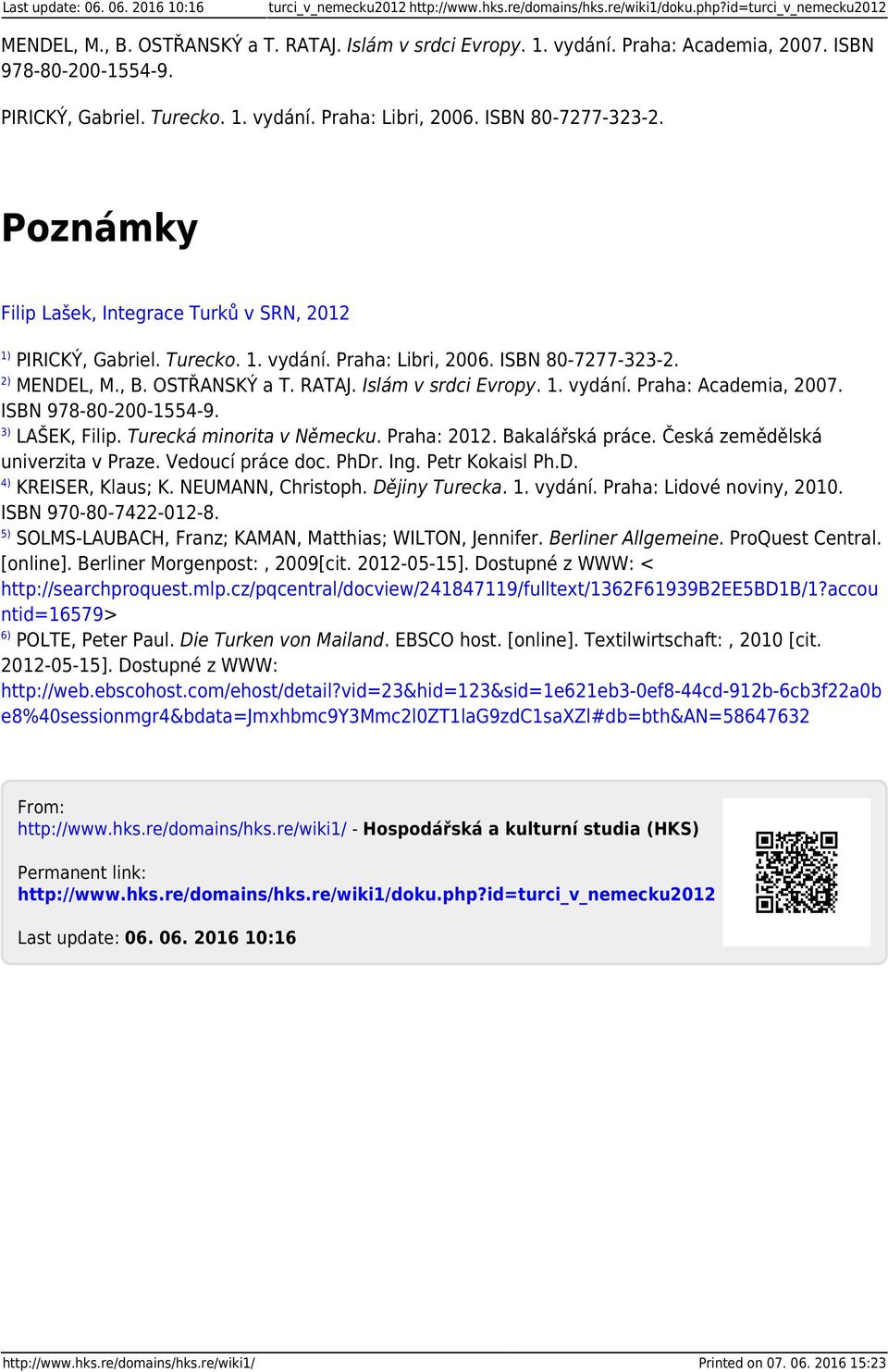 Turecko. 1. vydání. Praha: Libri, 2006. ISBN 80-7277-323-2. 2) MENDEL, M., B. OSTŘANSKÝ a T. RATAJ. Islám v srdci Evropy. 1. vydání. Praha: Academia, 2007. ISBN 978-80-200-1554-9. 3) LAŠEK, Filip.