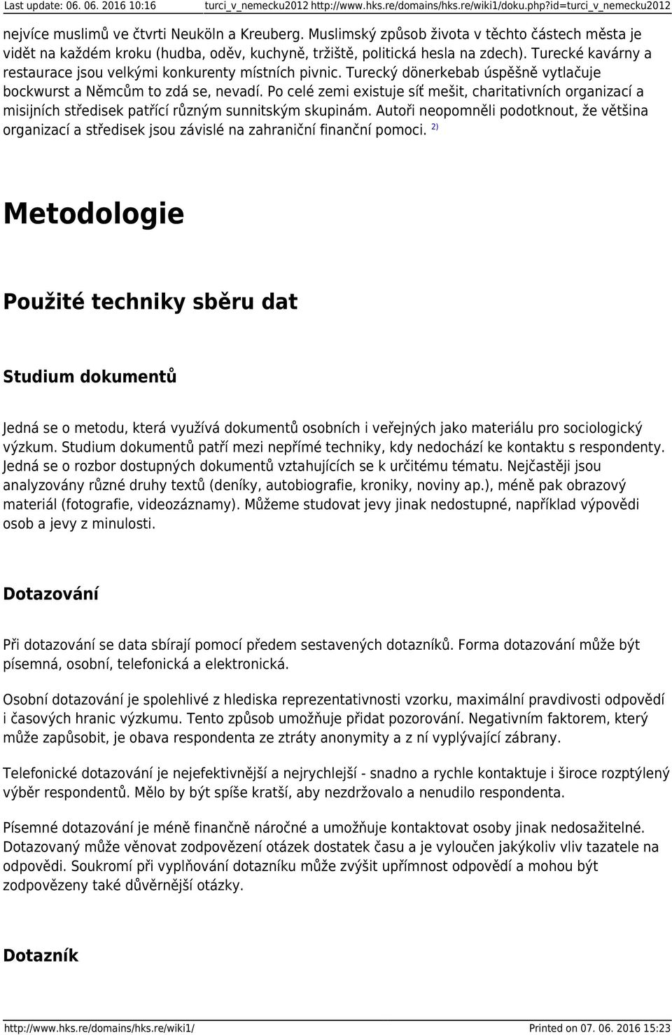 Turecký dönerkebab úspěšně vytlačuje bockwurst a Němcům to zdá se, nevadí. Po celé zemi existuje síť mešit, charitativních organizací a misijních středisek patřící různým sunnitským skupinám.
