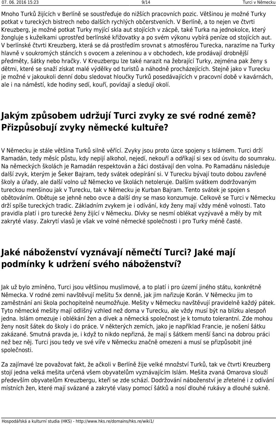 V Berlíně, a to nejen ve čtvrti Kreuzberg, je možné potkat Turky myjící skla aut stojících v zácpě, také Turka na jednokolce, který žongluje s kuželkami uprostřed berlínské křižovatky a po svém