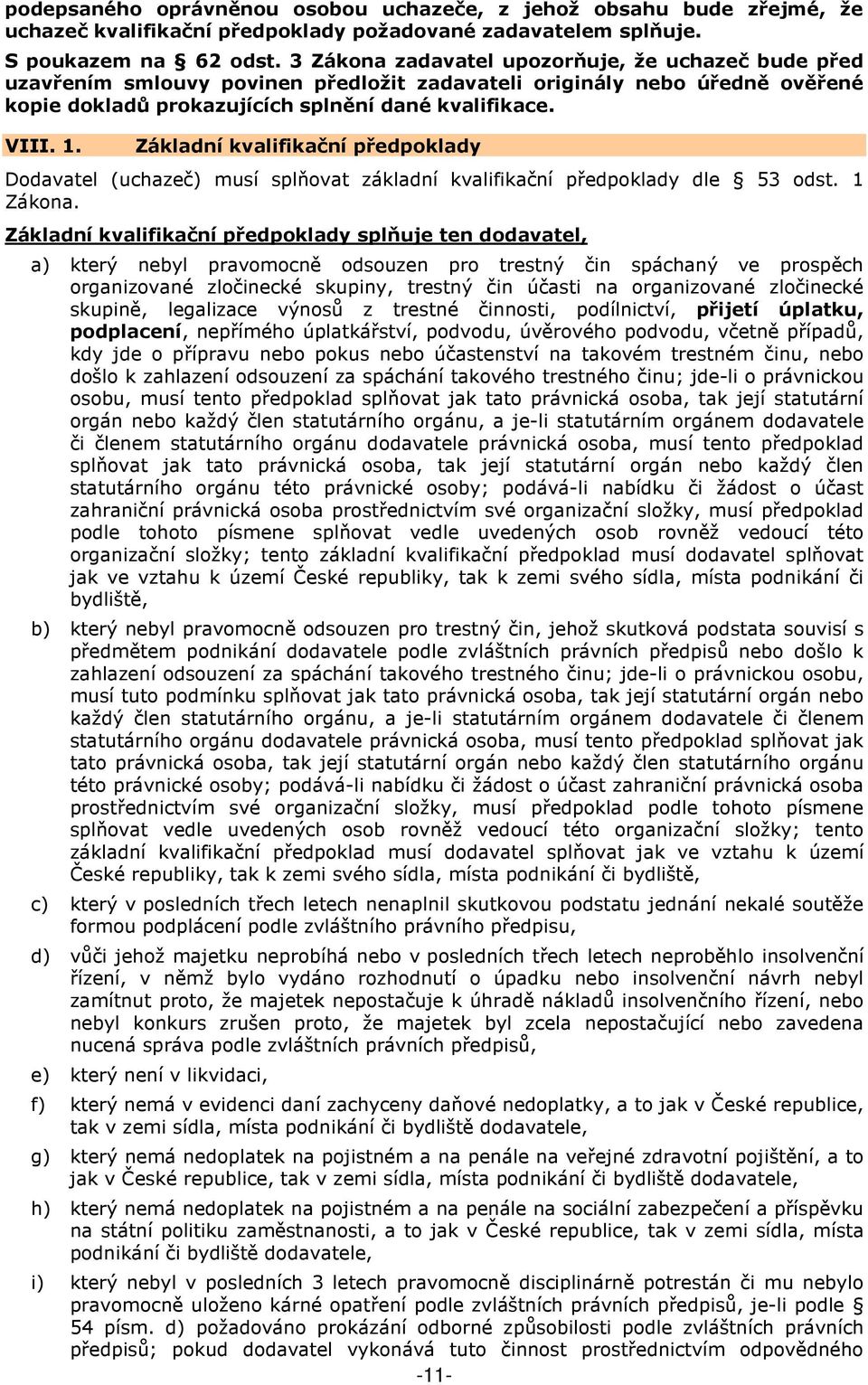 Základní kvalifikační předpoklady Dodavatel (uchazeč) musí splňovat základní kvalifikační předpoklady dle 53 odst. 1 Zákona.