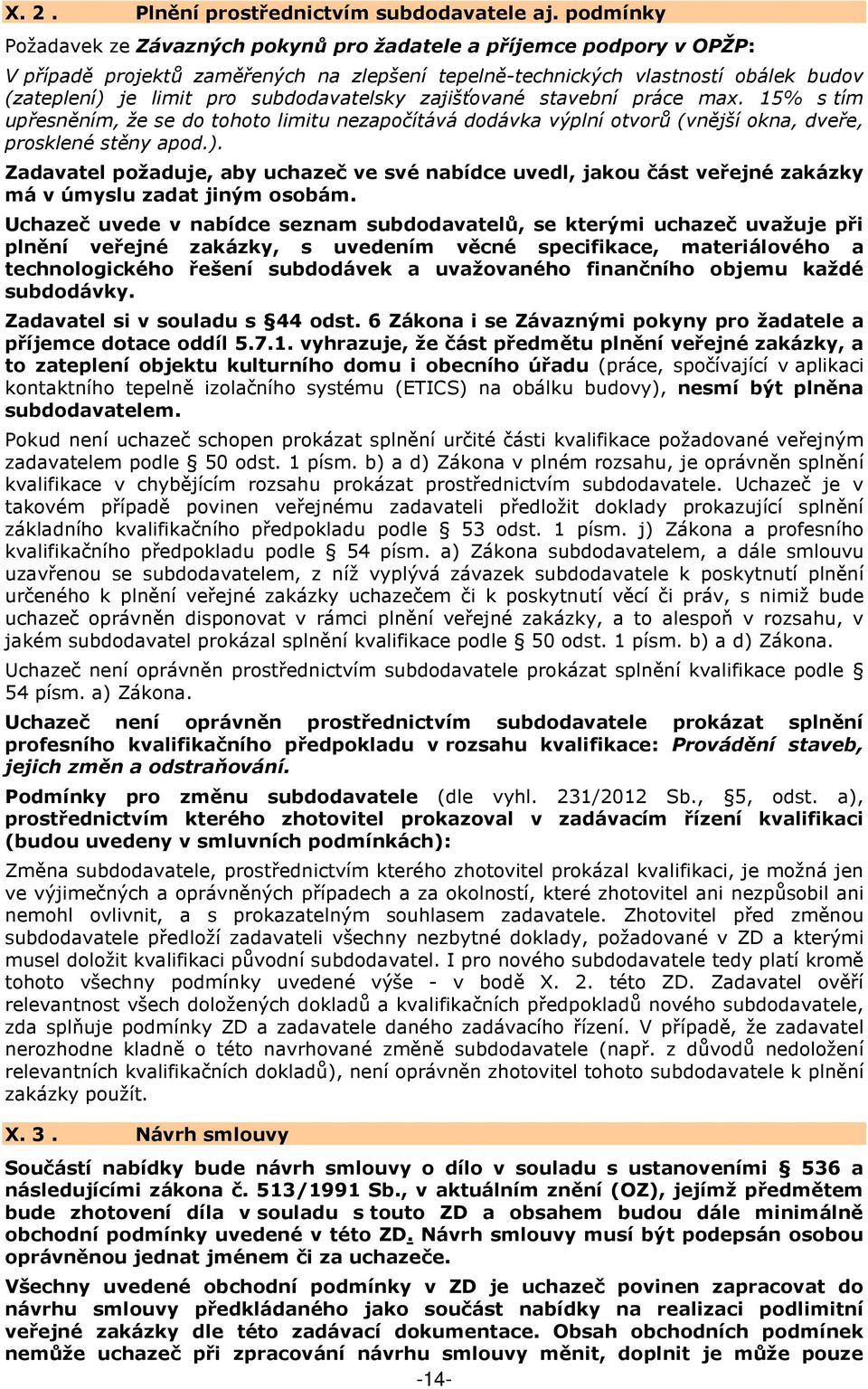 subdodavatelsky zajišťované stavební práce max. 15% s tím upřesněním, že se do tohoto limitu nezapočítává dodávka výplní otvorů (vnější okna, dveře, prosklené stěny apod.).