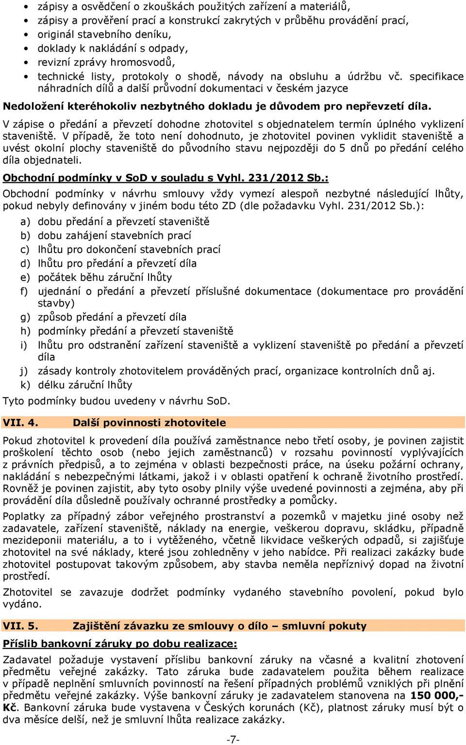 specifikace náhradních dílů a další průvodní dokumentaci v českém jazyce Nedoložení kteréhokoliv nezbytného dokladu je důvodem pro nepřevzetí díla.