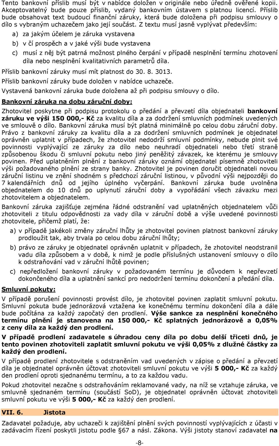 Z textu musí jasně vyplývat především: a) za jakým účelem je záruka vystavena b) v čí prospěch a v jaké výši bude vystavena c) musí z něj být patrná možnost plného čerpání v případě nesplnění termínu