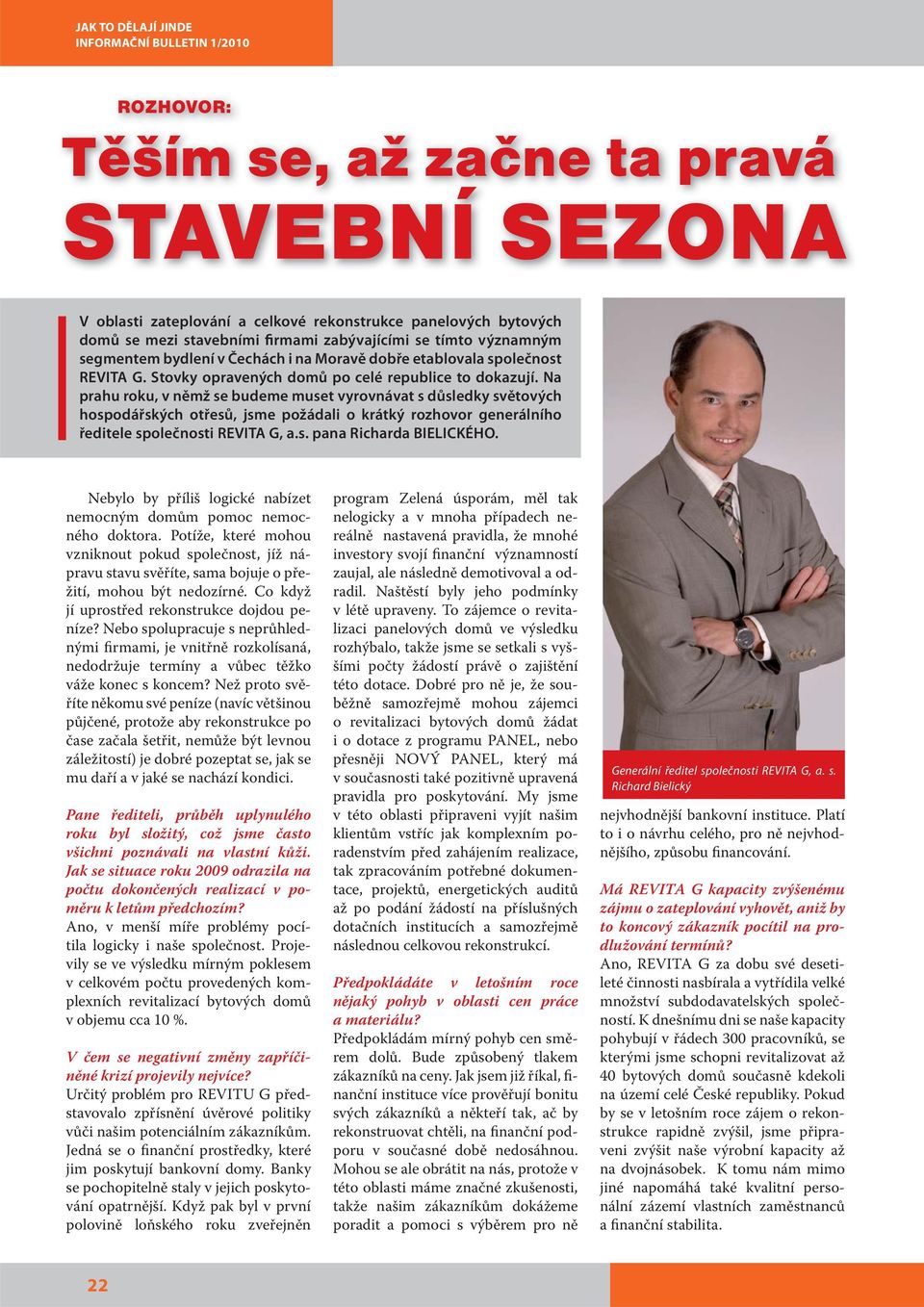Na prahu roku, v němž se budeme muset vyrovnávat s důsledky světových hospodářských otřesů, jsme požádali o krátký rozhovor generálního ředitele společnosti REVITA G, a.s. pana Richarda BIELICKÉHO.