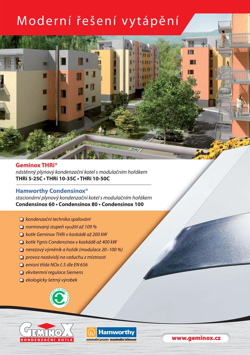 200 kw kotle Ygnis Condensinox v kaskádě až 400 kw nerezový výměník a hořák (modulace 20 100 %) provoz nezávislý na vzduchu z místnosti