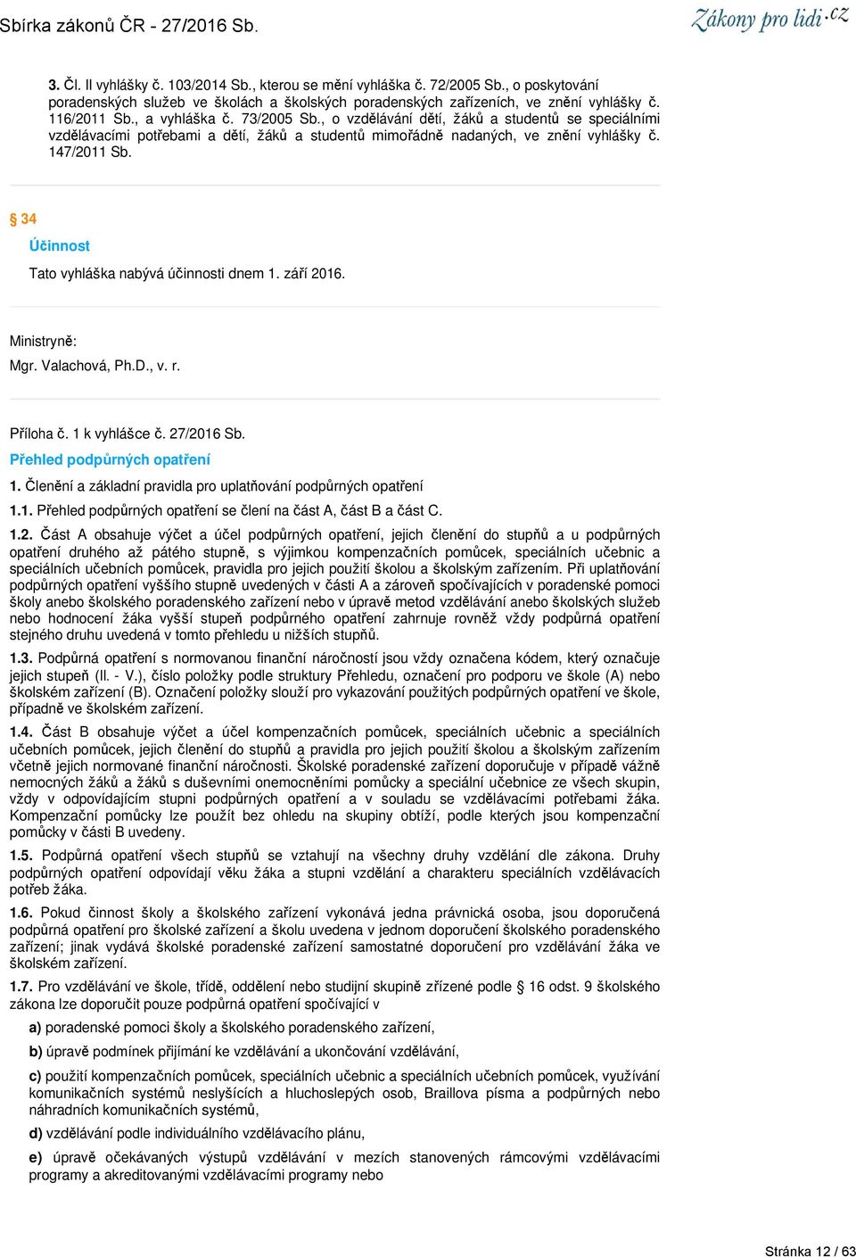 34 Účinnost Tato vyhláška nabývá účinnosti dnem 1. září 2016. Ministryně: Mgr. Valachová, Ph.D., v. r. Příloha č. 1 k vyhlášce č. 27/2016 Sb. Přehled podpůrných opatření 1.