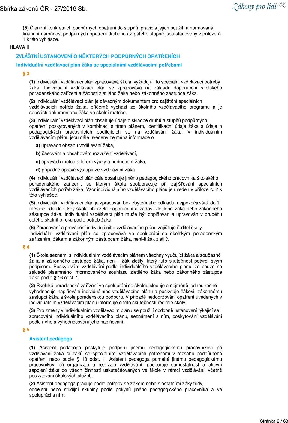 speciální vzdělávací potřeby žáka. Individuální vzdělávací plán se zpracovává na základě doporučení školského poradenského zařízení a žádosti zletilého žáka nebo zákonného zástupce žáka.