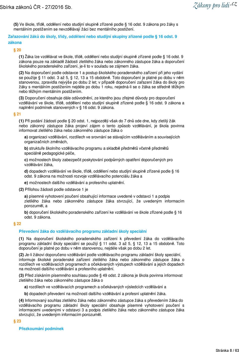 9 zákona 20 21 22 23 (1) Žáka lze vzdělávat ve škole, třídě, oddělení nebo studijní skupině zřízené podle 16 odst.