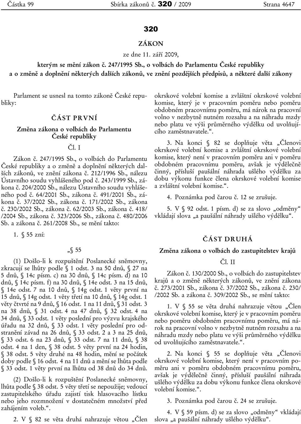 PRVNÍ Změna zákona o volbách do Parlamentu České republiky Čl. I Zákon č. 247/1995 Sb., o volbách do Parlamentu České republiky a o změně a doplnění některých dalších zákonů, ve znění zákona č.