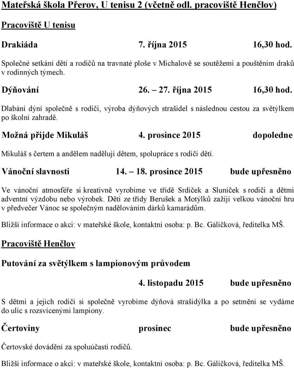 Dlabání dýní společně s rodiči, výroba dýňových strašidel s následnou cestou za světýlkem po školní zahradě. Možná přijde Mikuláš 4.