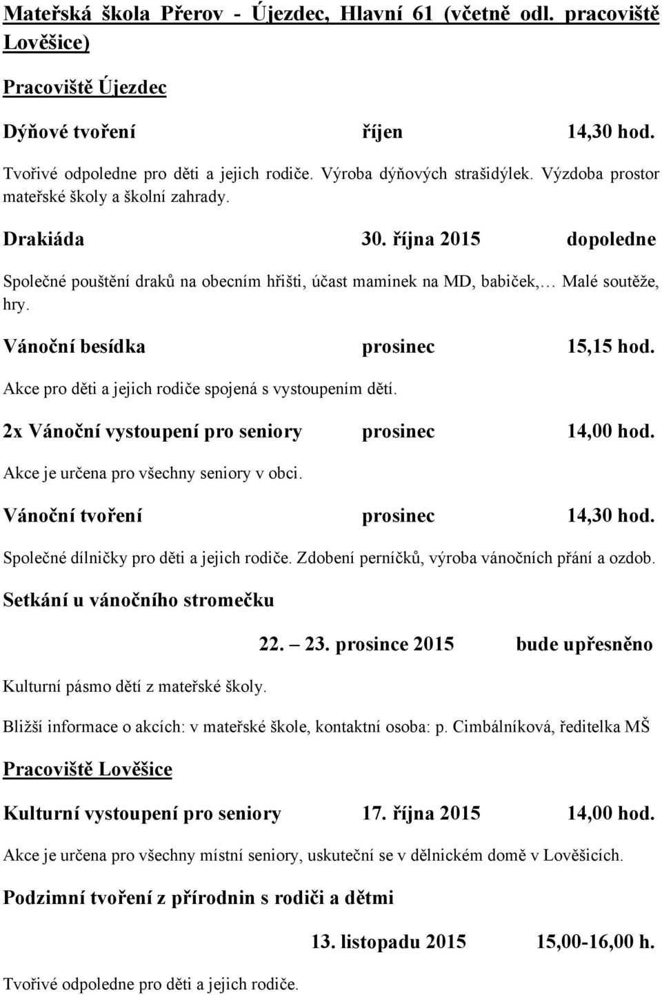 Vánoční besídka 15,15 hod. Akce pro děti a jejich rodiče spojená s vystoupením dětí. 2x Vánoční vystoupení pro seniory 14,00 hod. 14,30 hod. Akce je určena pro všechny seniory v obci.