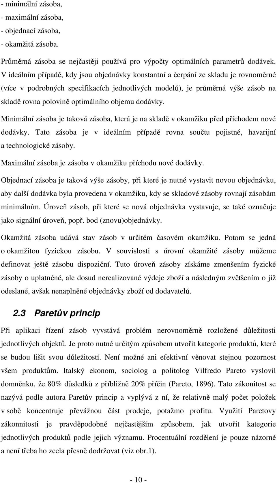 Minimální zásba je takvá zásba, která je na skladě v kamžiku před příchdem nvé ddávky. Tat zásba je v ideálním případě rvna sučtu pjistné, havarijní a technlgické zásby.