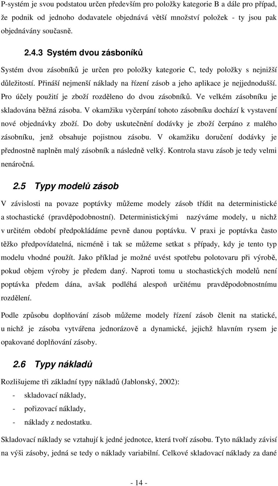 Pr účely pužití je zbží rzdělen d dvu zásbníků. Ve velkém zásbníku je skladvána běžná zásba. V kamžiku vyčerpání tht zásbníku dchází k vystavení nvé bjednávky zbží.