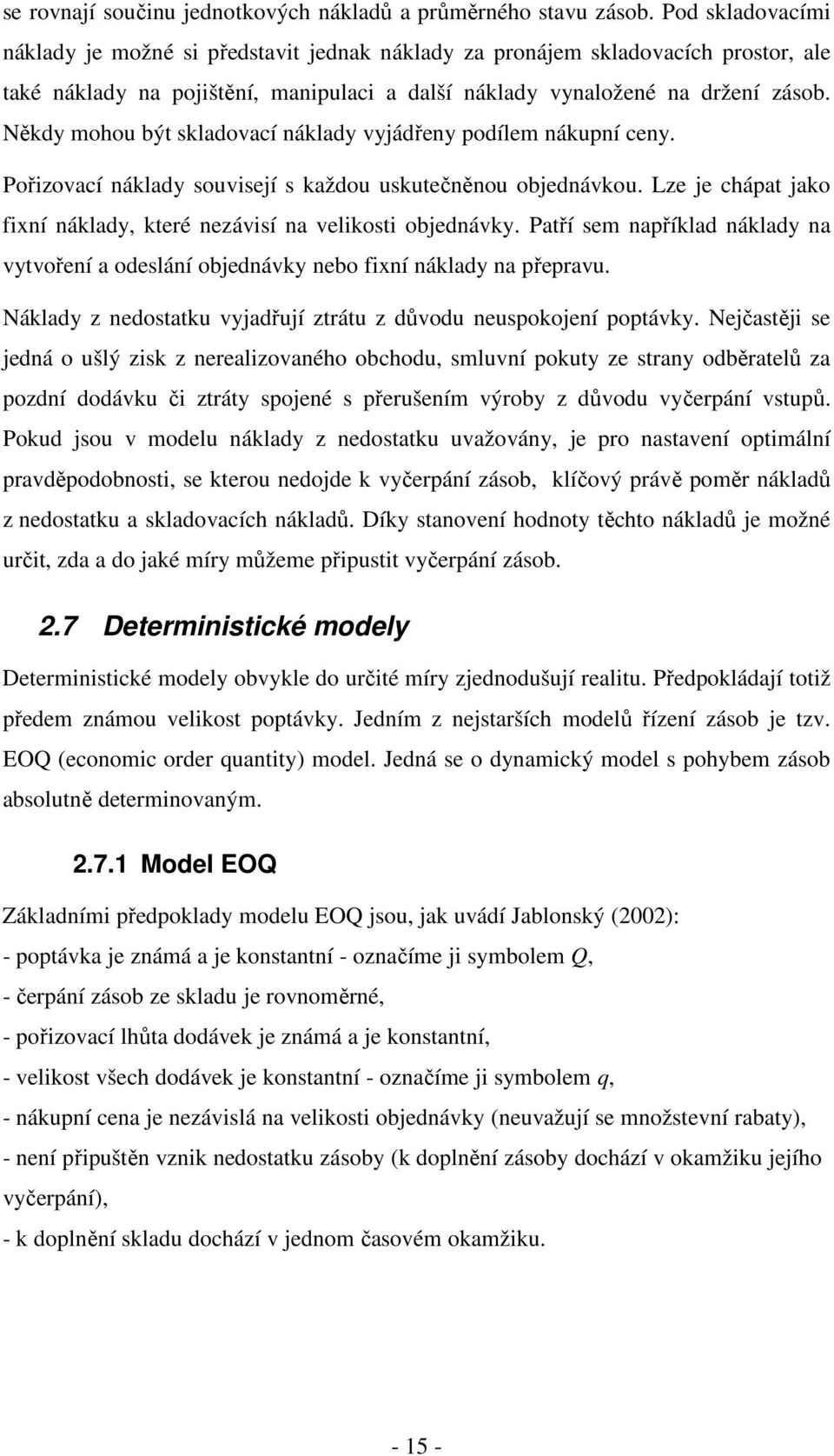 Někdy mhu být skladvací náklady vyjádřeny pdílem nákupní ceny. Přizvací náklady suvisejí s každu uskutečněnu bjednávku. Lze je chápat jak fixní náklady, které nezávisí na veliksti bjednávky.
