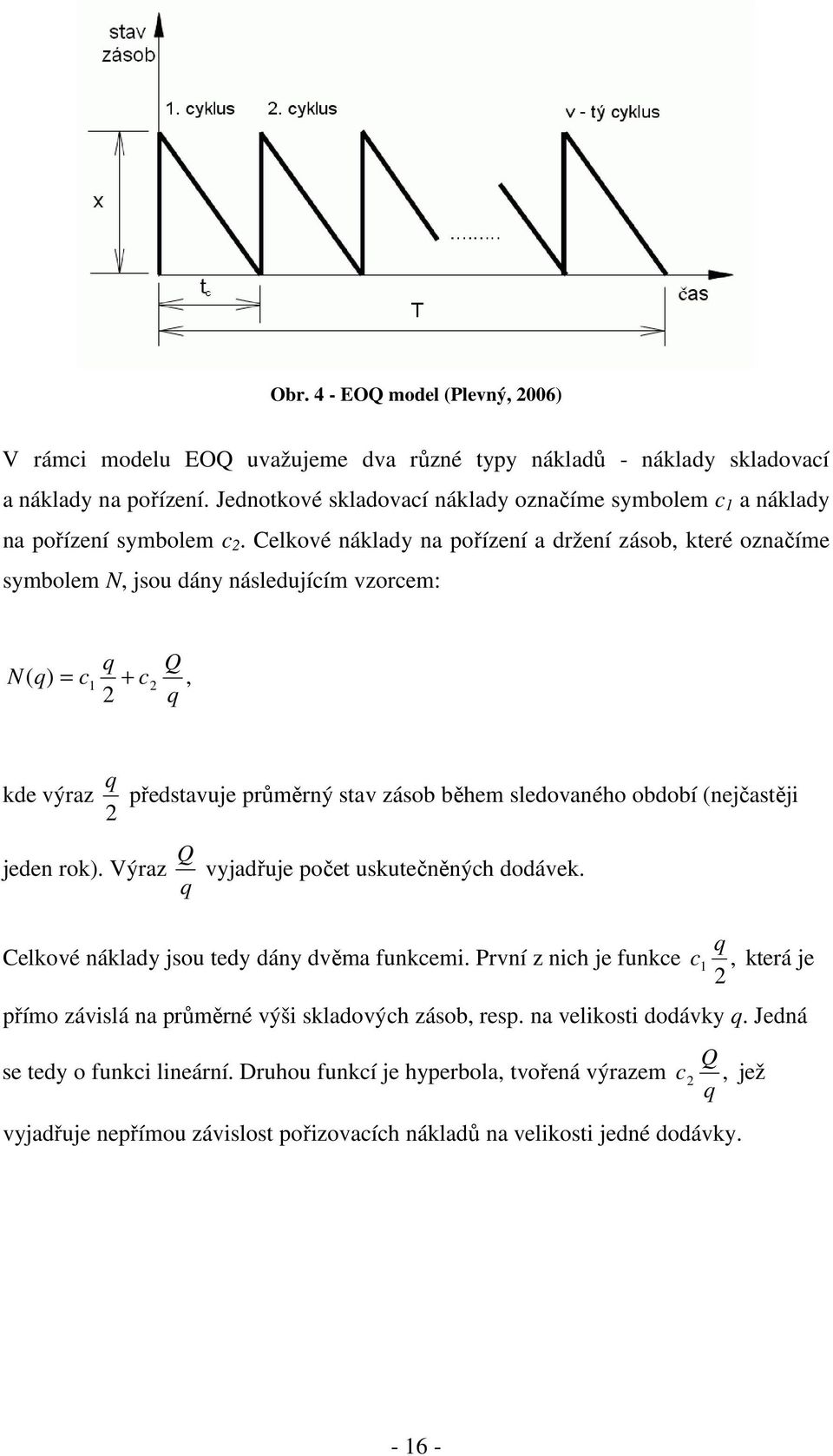 Celkvé náklady na přízení a držení zásb, které značíme symblem N, jsu dány následujícím vzrcem: N ) c + c (, kde výraz představuje průměrný stav zásb během sledvanéh bdbí (nejčastěji