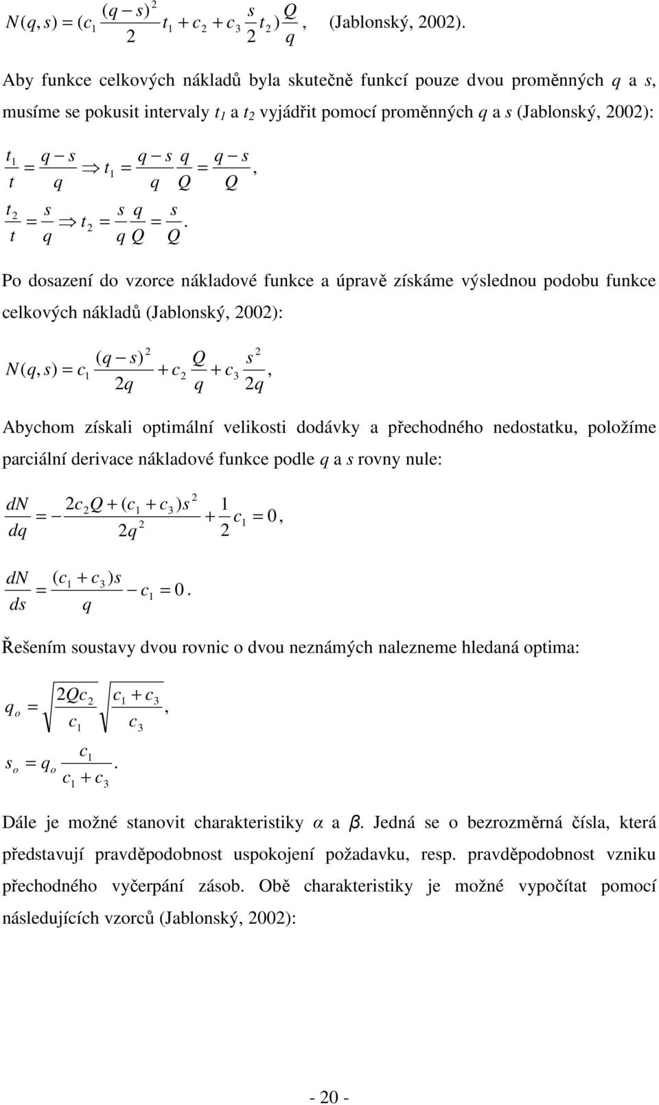 , s s t s t t s s t s t t P dsazení d vzrce nákladvé funkce a úpravě získáme výslednu pdbu funkce celkvých nákladů (Jablnský, 00):, ) ( ), ( 3 s c c s c s N + + Abychm získali ptimální veliksti