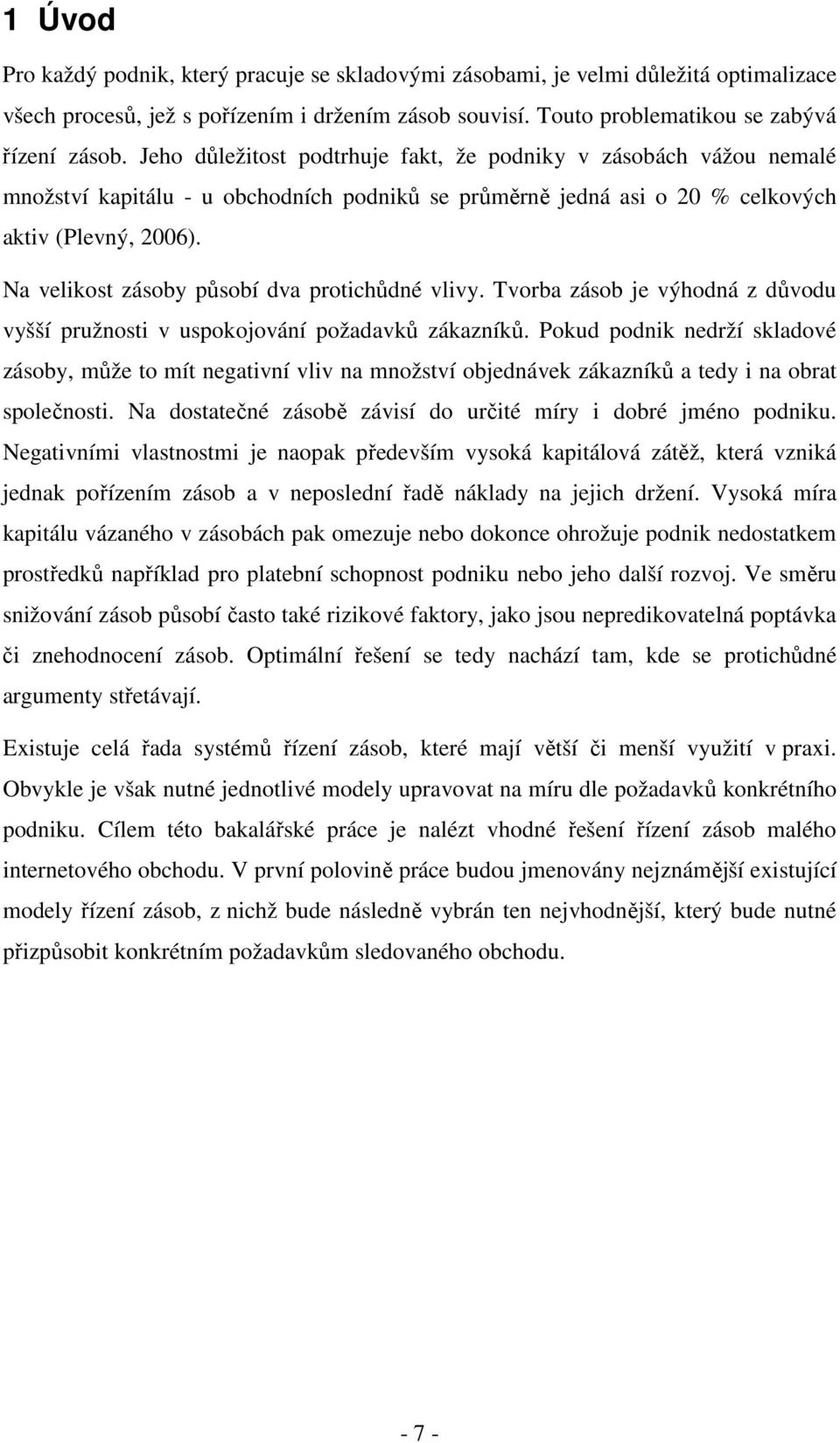 Tvrba zásb je výhdná z důvdu vyšší pružnsti v uspkjvání pžadavků zákazníků. Pkud pdnik nedrží skladvé zásby, může t mít negativní vliv na mnžství bjednávek zákazníků a tedy i na brat splečnsti.
