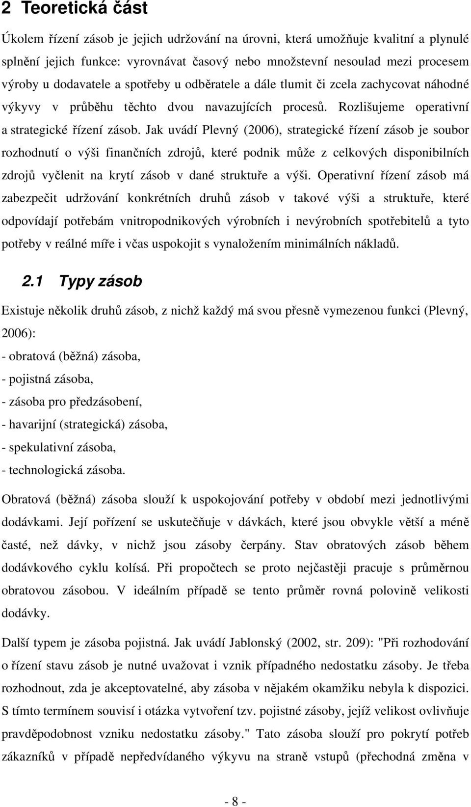 Jak uvádí Plevný (006), strategické řízení zásb je subr rzhdnutí výši finančních zdrjů, které pdnik může z celkvých dispnibilních zdrjů vyčlenit na krytí zásb v dané struktuře a výši.