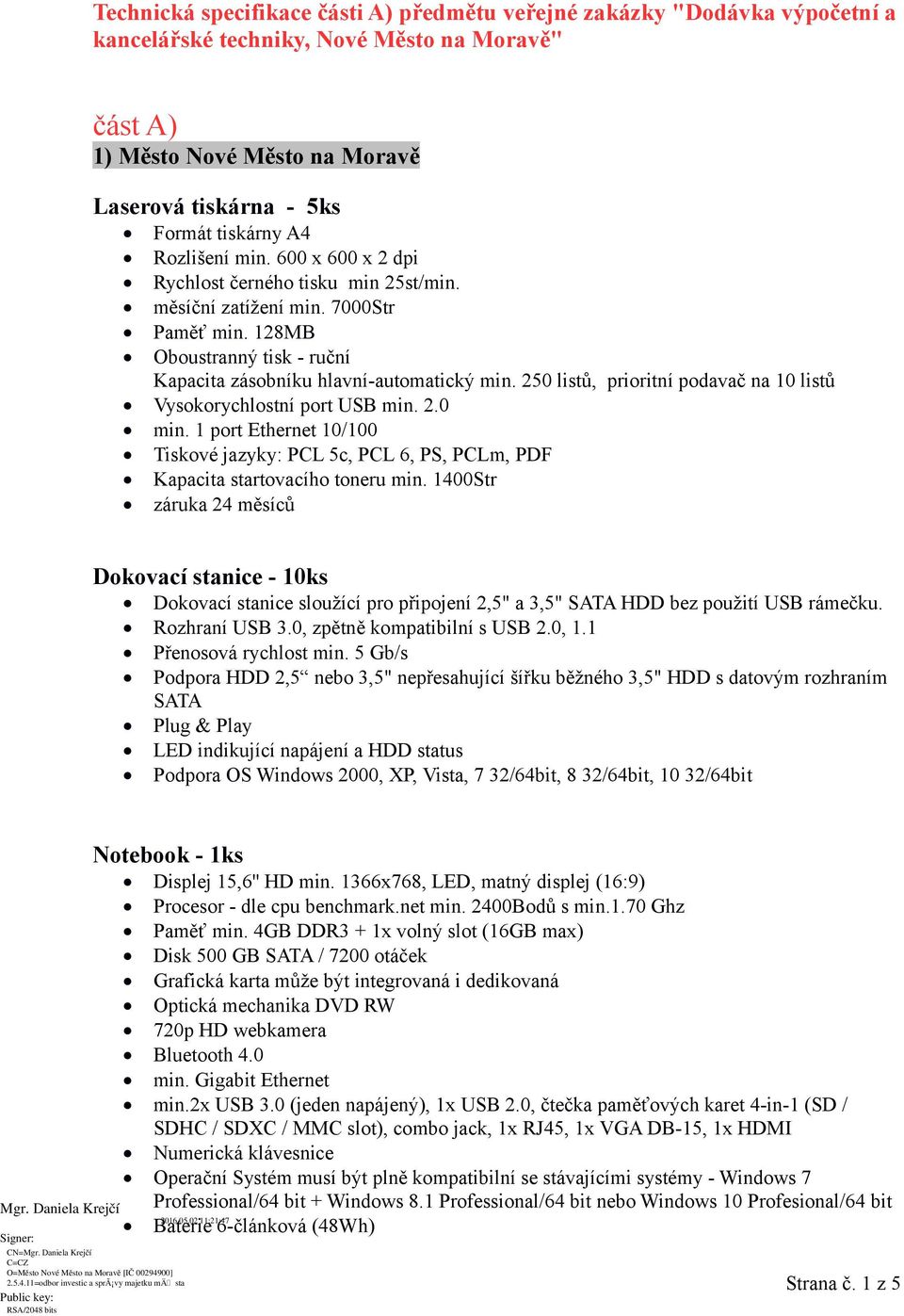 250 listů, prioritní podavač na 10 listů Vysokorychlostní port USB min. 2.0 min. 1 port Ethernet 10/100 Tiskové jazyky: PCL 5c, PCL 6, PS, PCLm, PDF Kapacita startovacího toneru min.