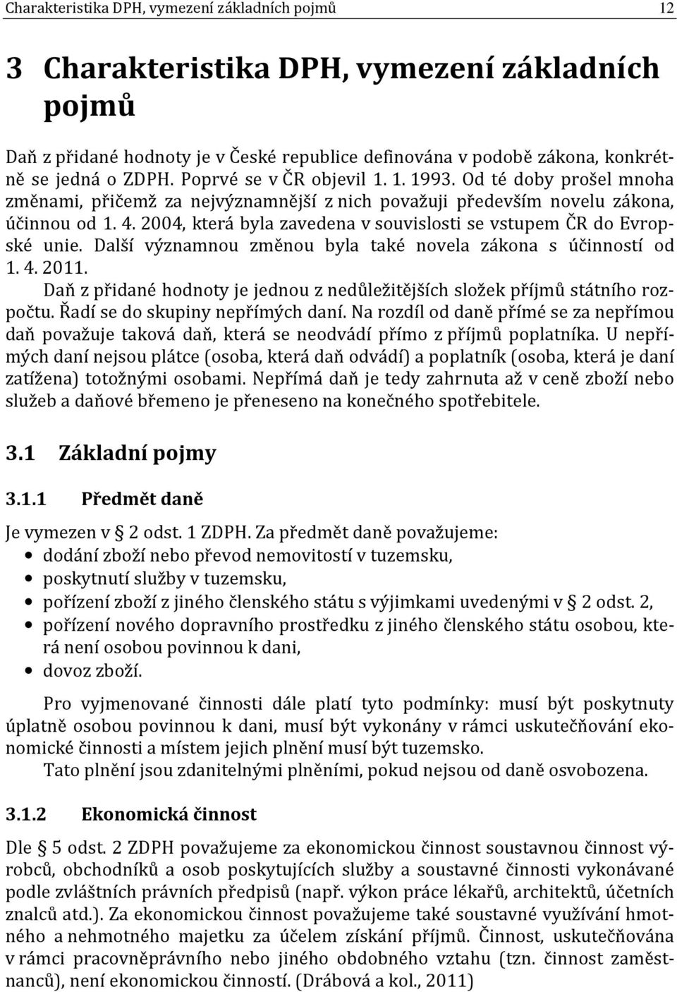 2004, která byla zavedena v souvislosti se vstupem ČR do Evropské unie. Další významnou změnou byla také novela zákona s účinností od 1. 4. 2011.