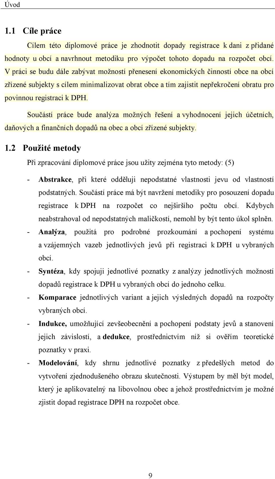 Součástí práce bude analýza možných řešení a vyhodnocení jejich účetních, daňových a finančních dopadů na obec a obcí zřízené subjekty. 1.