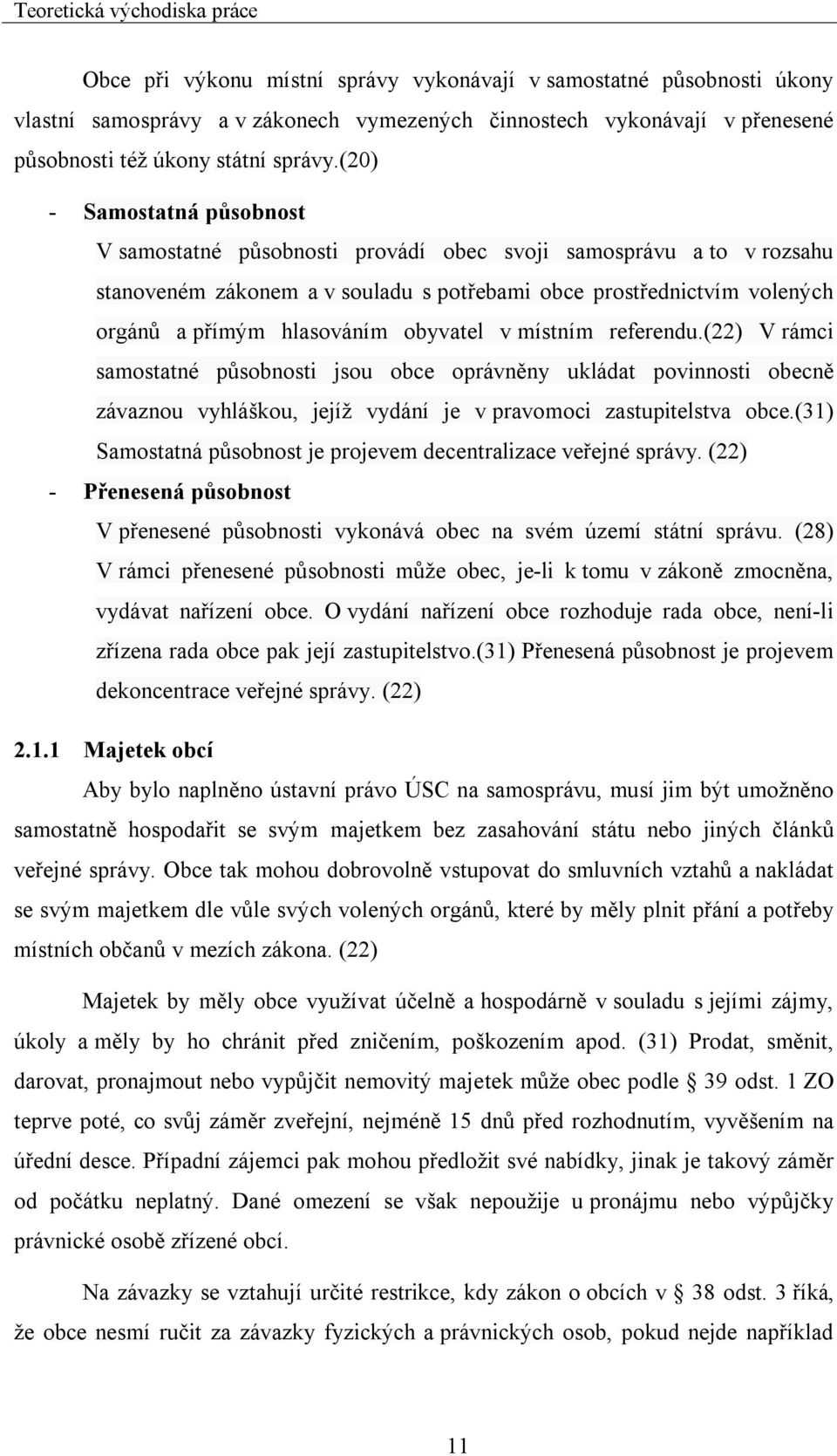 (20) - Samostatná působnost V samostatné působnosti provádí obec svoji samosprávu a to v rozsahu stanoveném zákonem a v souladu s potřebami obce prostřednictvím volených orgánů a přímým hlasováním