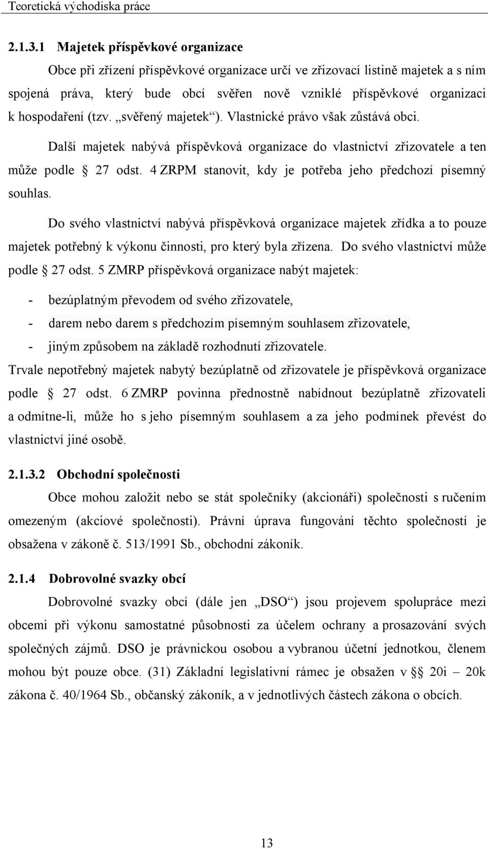 hospodaření (tzv. svěřený majetek ). Vlastnické právo však zůstává obci. Další majetek nabývá příspěvková organizace do vlastnictví zřizovatele a ten může podle 27 odst.