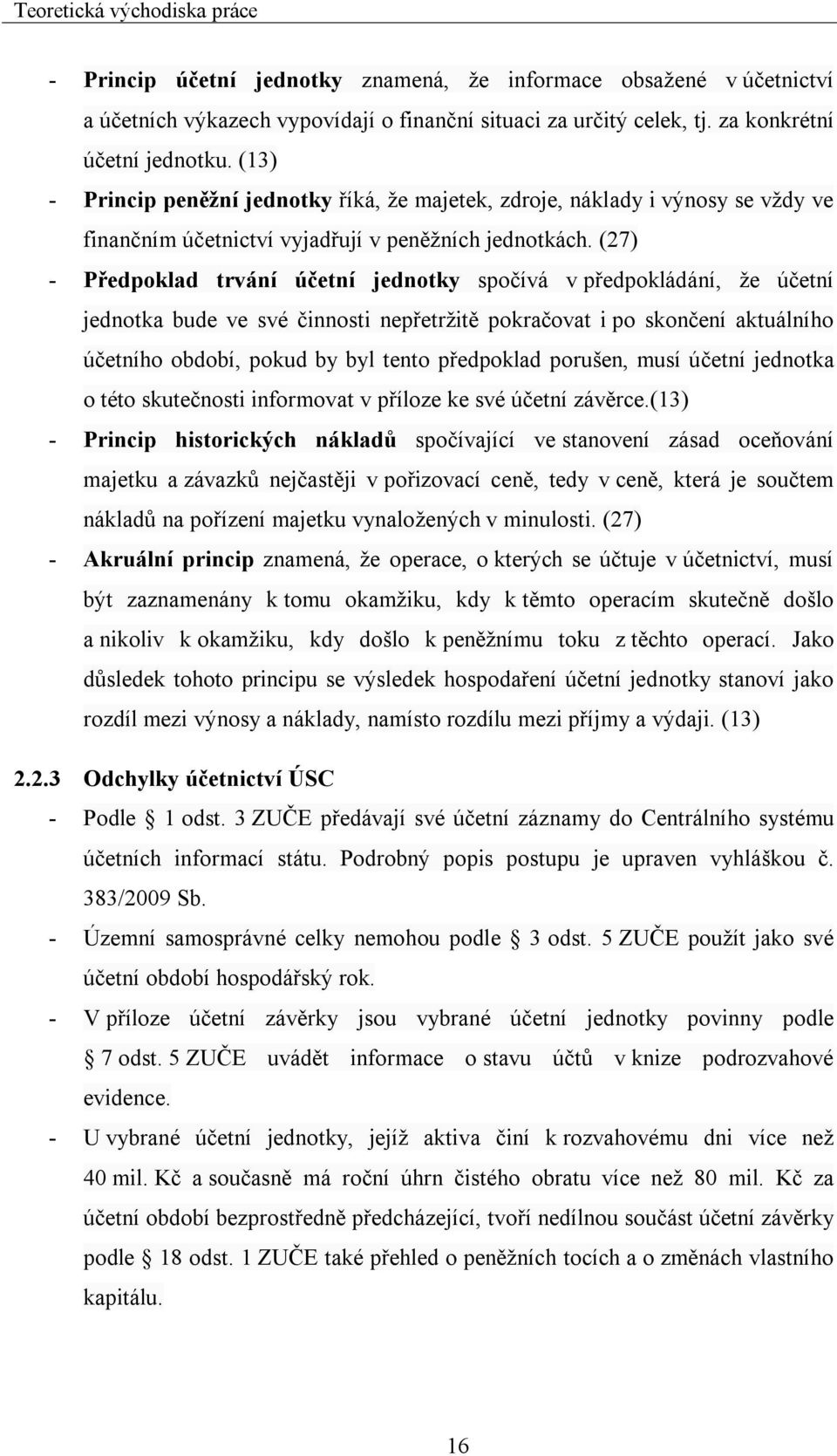 (27) - Předpoklad trvání účetní jednotky spočívá v předpokládání, že účetní jednotka bude ve své činnosti nepřetržitě pokračovat i po skončení aktuálního účetního období, pokud by byl tento