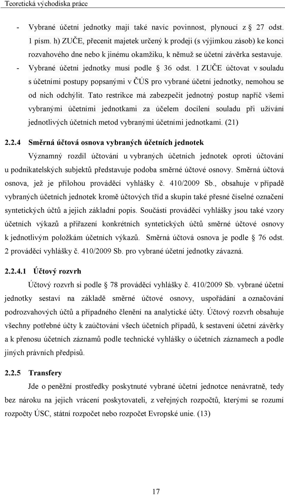 1 ZUČE účtovat v souladu s účetními postupy popsanými v ČÚS pro vybrané účetní jednotky, nemohou se od nich odchýlit.