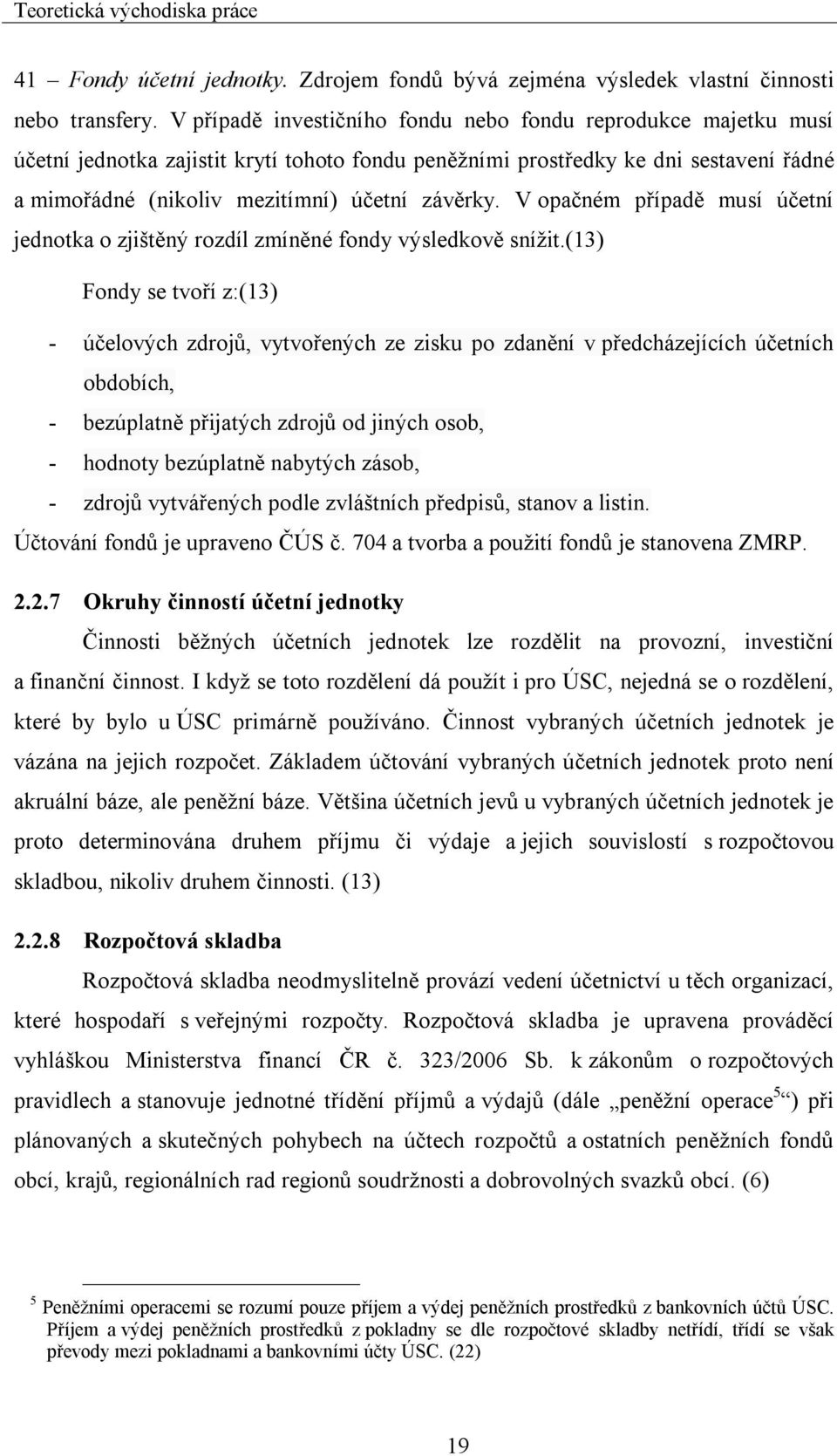 V opačném případě musí účetní jednotka o zjištěný rozdíl zmíněné fondy výsledkově snížit.