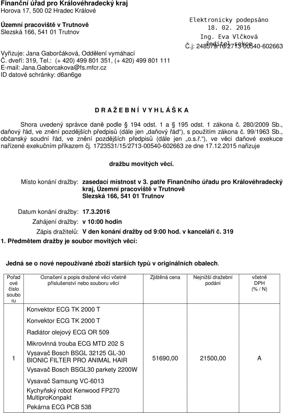 j: 248579/16/2713-00540-602663 D R A Ž E B N Í V Y H L Á Š K A Shora uvedený správce daně podle 194 odst. 1 a 195 odst. 1 zákona č. 280/2009 Sb.