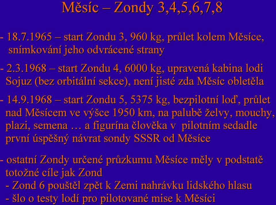 sedadle první úspěšný návrat sondy SSSR od Měsíce - ostatní Zondy určené průzkumu Měsíce měly v podstatě totožné cíle jak Zond - Zond 6 pouštěl zpět k