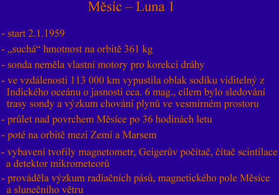 1959 - suchá hmotnost na orbitě 361 kg - sonda neměla vlastní motory pro korekci dráhy - ve vzdálenosti 113 000 km vypustila oblak sodíku