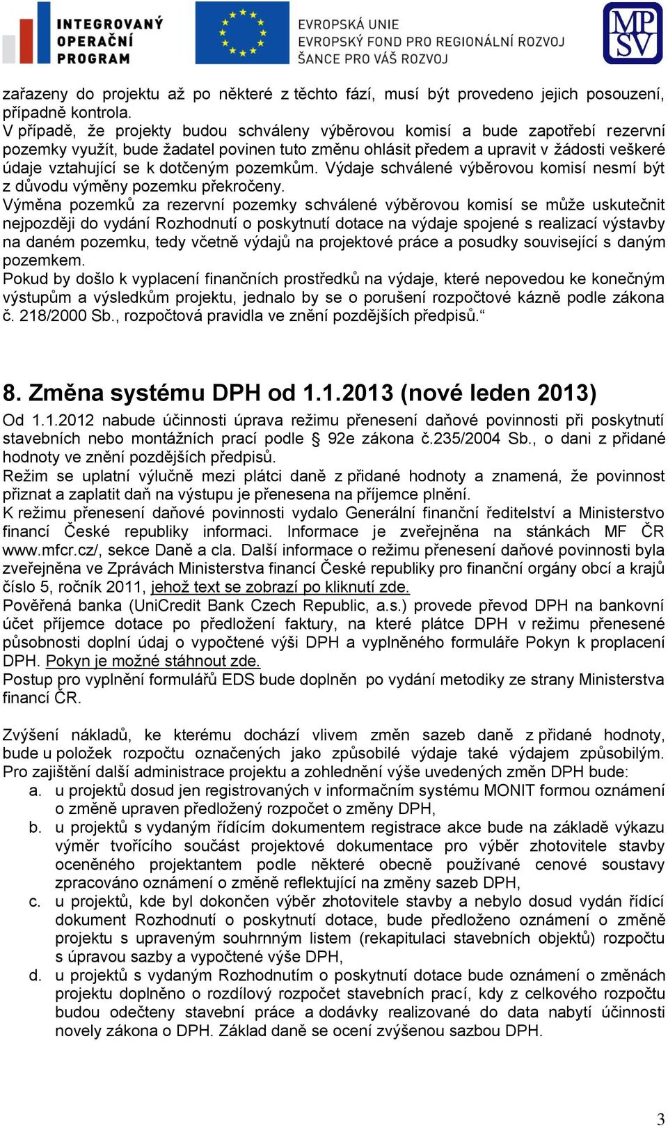 dotčeným pozemkům. Výdaje schválené výběrovou komisí nesmí být z důvodu výměny pozemku překročeny.