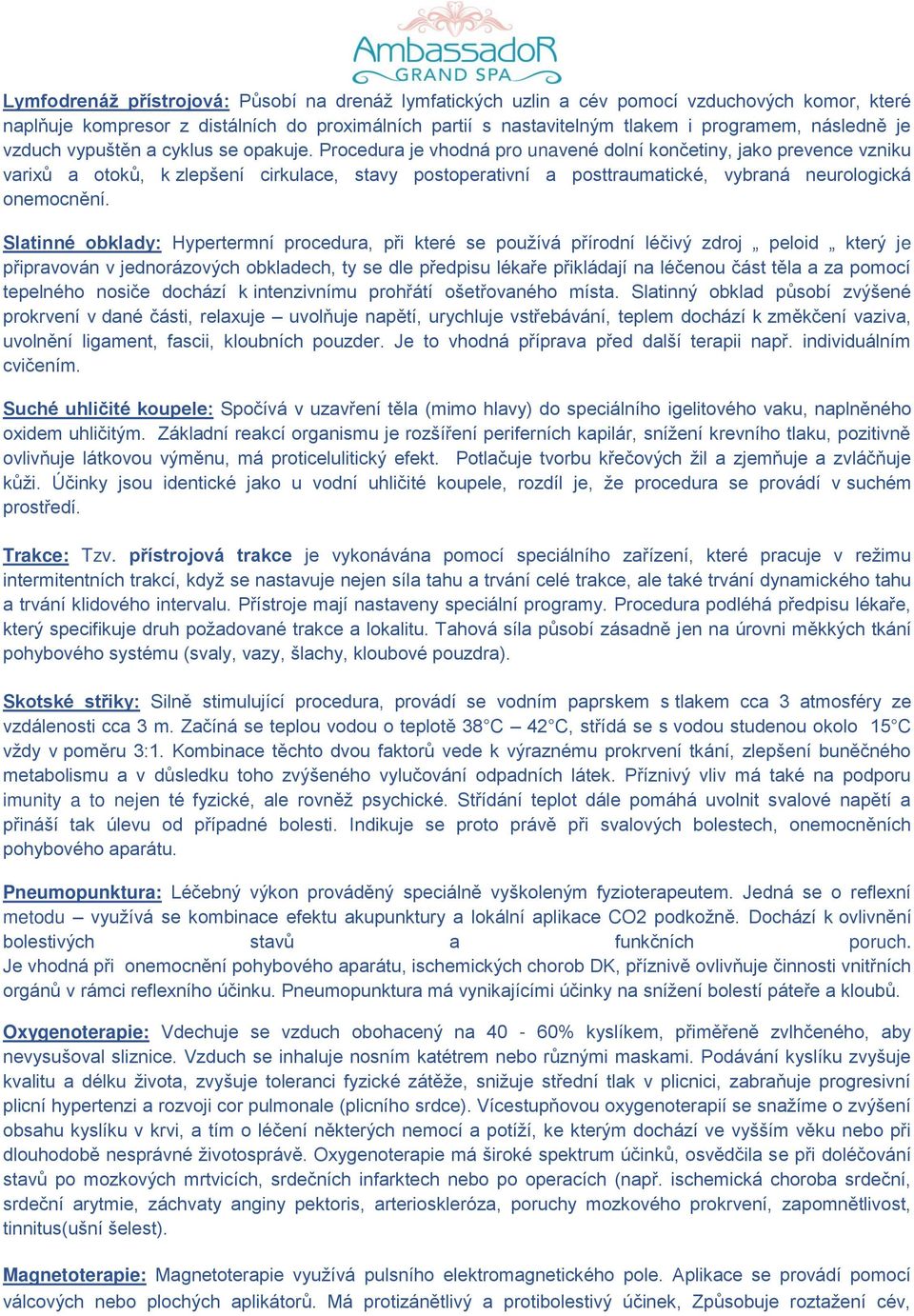 Procedura je vhodná pro unavené dolní končetiny, jako prevence vzniku varixů a otoků, k zlepšení cirkulace, stavy postoperativní a posttraumatické, vybraná neurologická onemocnění.